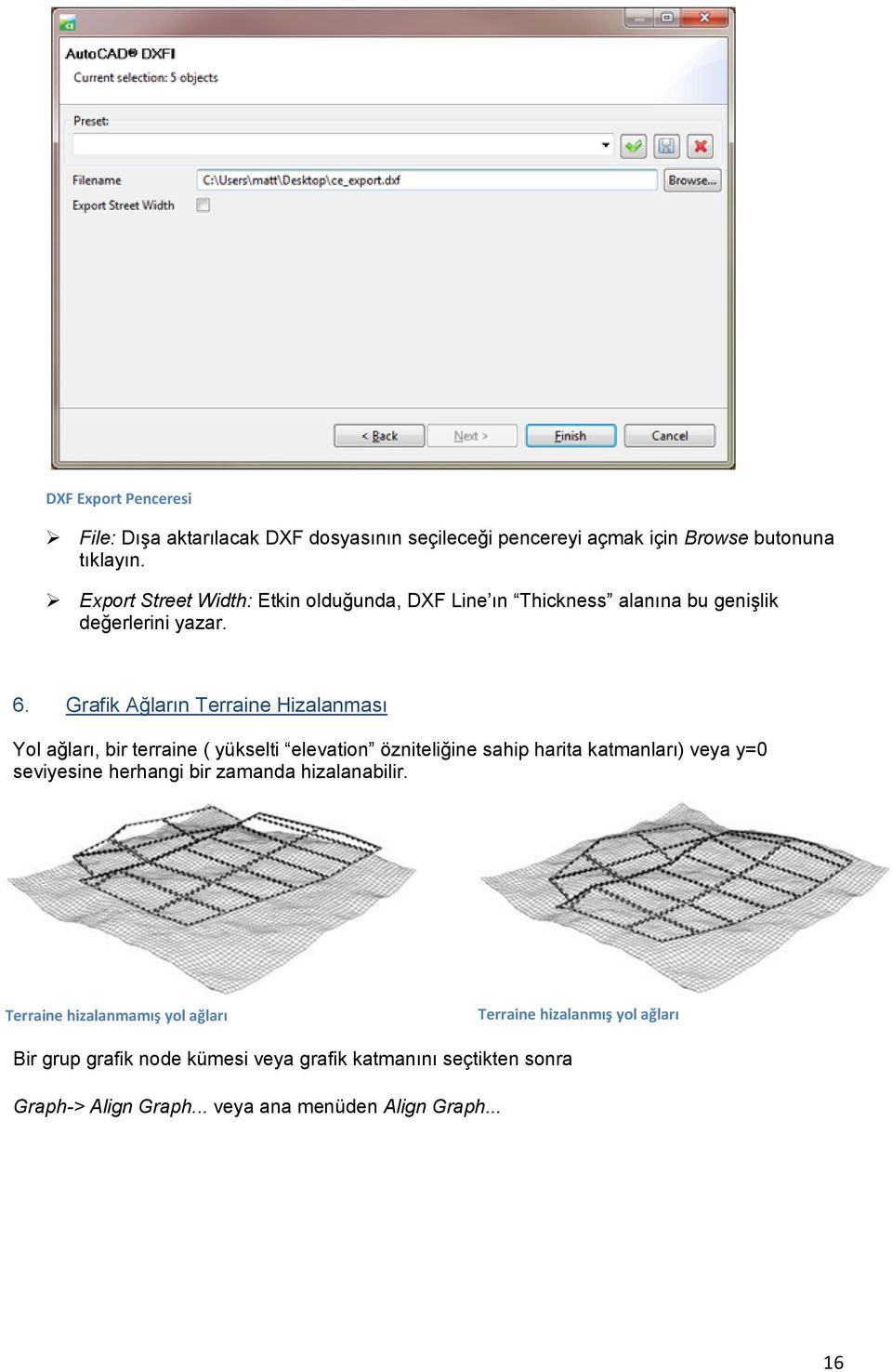 Grafik Ağların Terraine Hizalanması Yol ağları, bir terraine ( yükselti elevation özniteliğine sahip harita katmanları) veya y=0 seviyesine