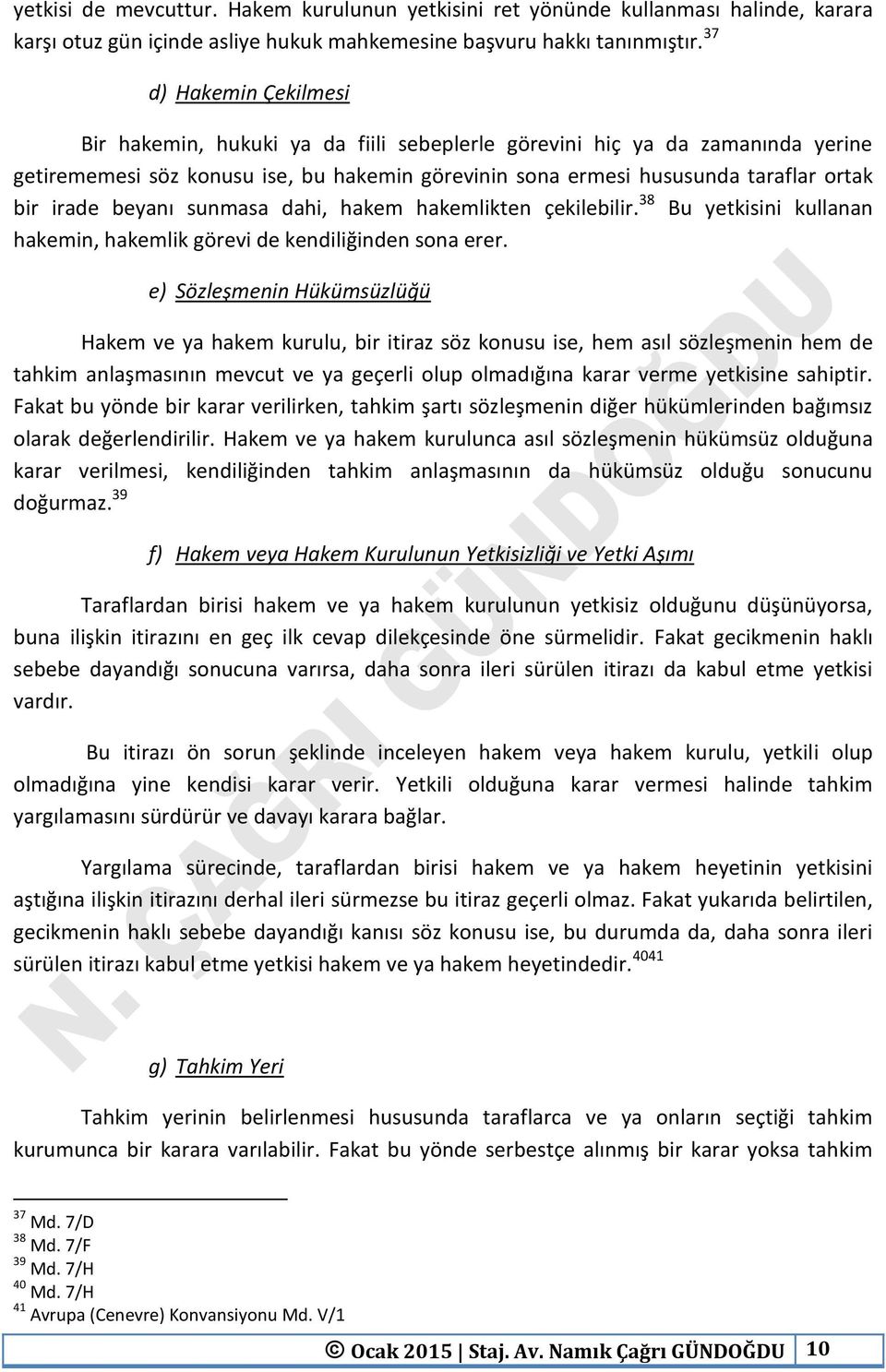 beyanı sunmasa dahi, hakem hakemlikten çekilebilir. 38 Bu yetkisini kullanan hakemin, hakemlik görevi de kendiliğinden sona erer.