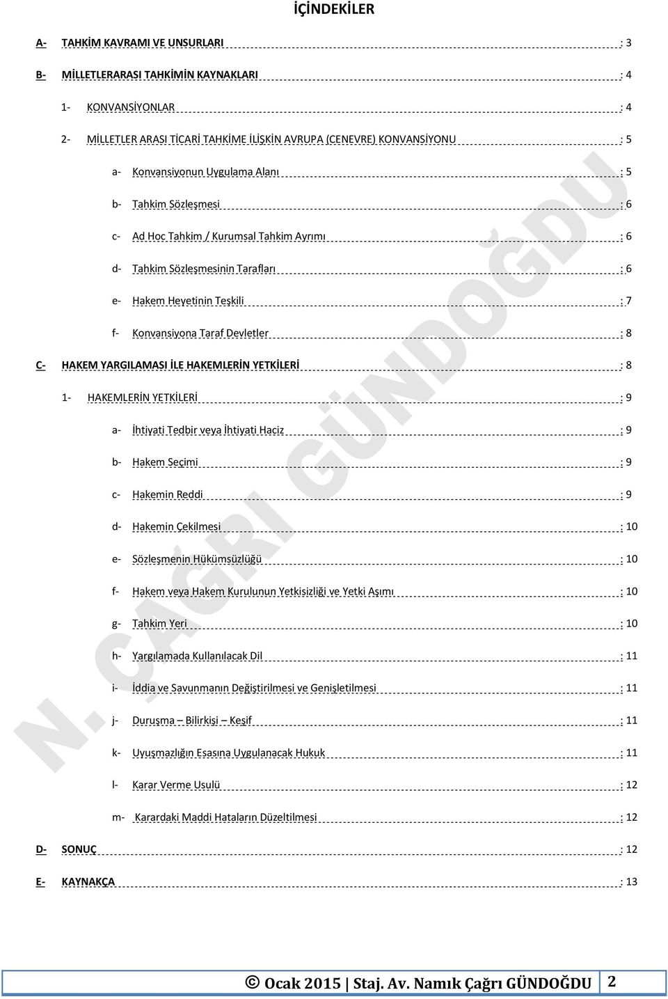 Devletler : 8 C- HAKEM YARGILAMASI İLE HAKEMLERİN YETKİLERİ : 8 1- HAKEMLERİN YETKİLERİ : 9 a- İhtiyati Tedbir veya İhtiyati Haciz : 9 b- Hakem Seçimi : 9 c- Hakemin Reddi : 9 d- Hakemin Çekilmesi :