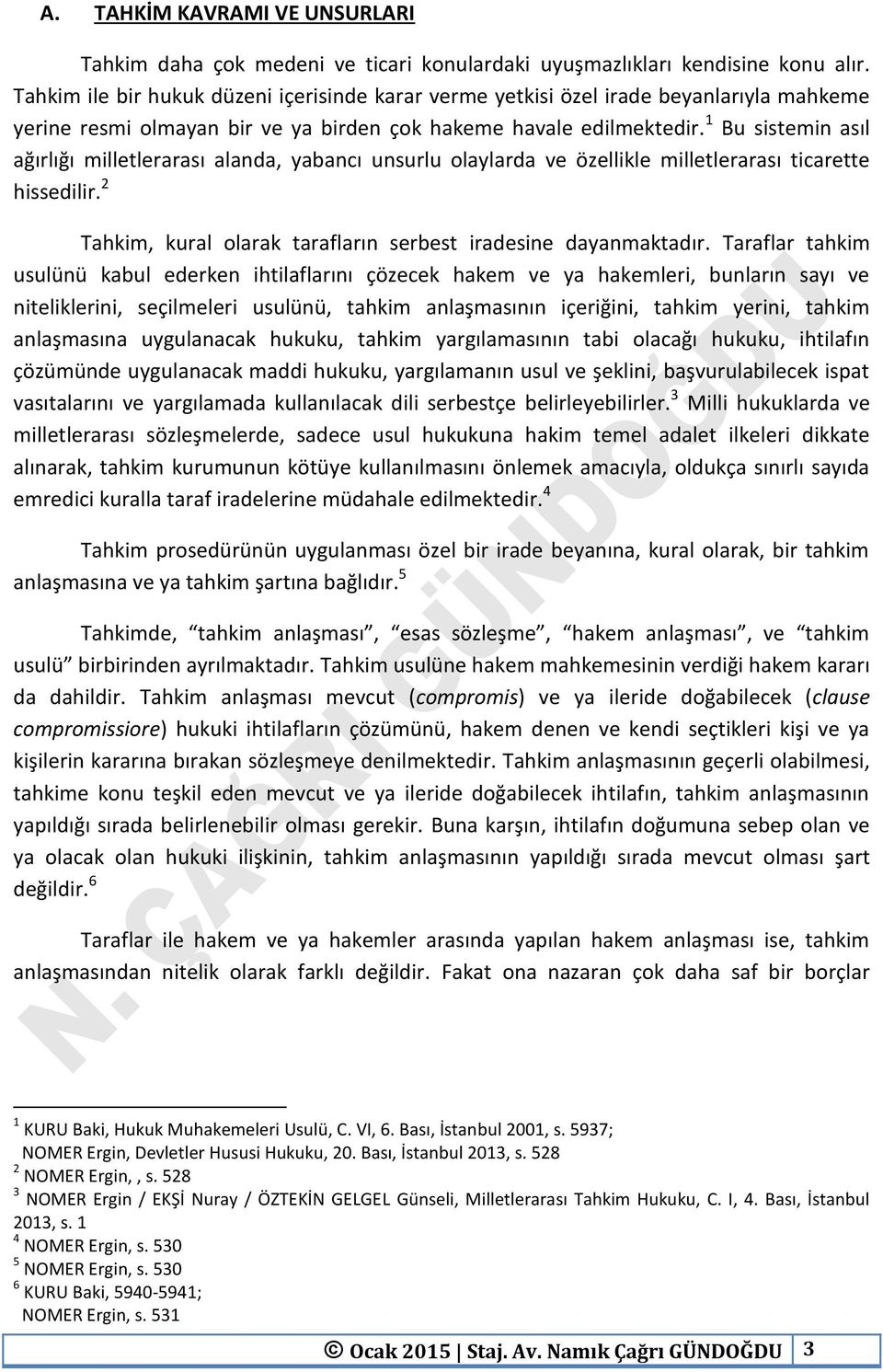 1 Bu sistemin asıl ağırlığı milletlerarası alanda, yabancı unsurlu olaylarda ve özellikle milletlerarası ticarette hissedilir. 2 Tahkim, kural olarak tarafların serbest iradesine dayanmaktadır.