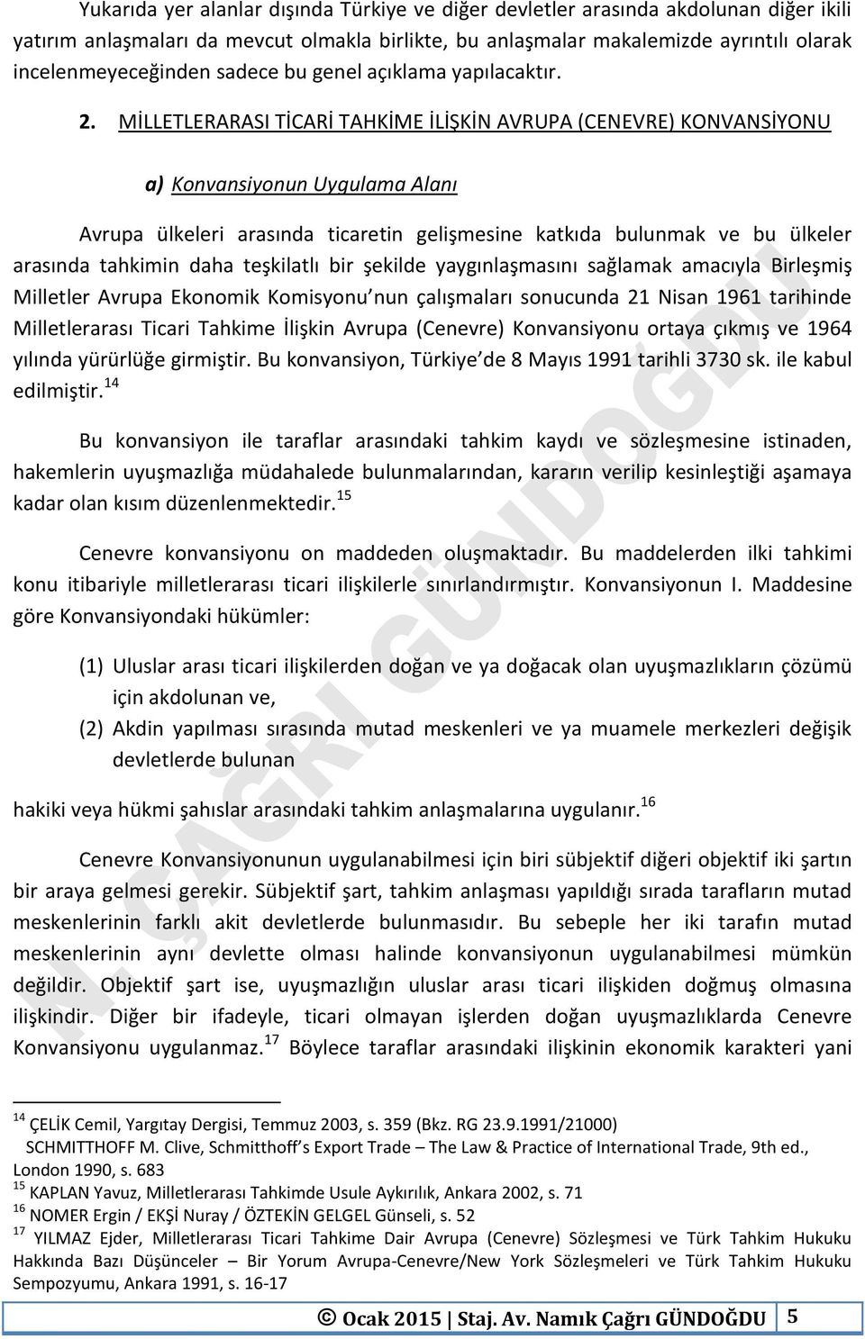 MİLLETLERARASI TİCARİ TAHKİME İLİŞKİN AVRUPA (CENEVRE) KONVANSİYONU a) Konvansiyonun Uygulama Alanı Avrupa ülkeleri arasında ticaretin gelişmesine katkıda bulunmak ve bu ülkeler arasında tahkimin