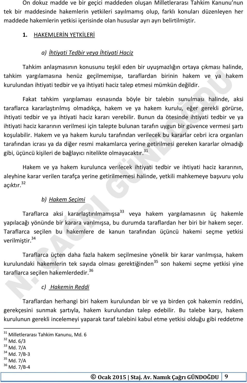 HAKEMLERİN YETKİLERİ a) İhtiyati Tedbir veya İhtiyati Haciz Tahkim anlaşmasının konusunu teşkil eden bir uyuşmazlığın ortaya çıkması halinde, tahkim yargılamasına henüz geçilmemişse, taraflardan