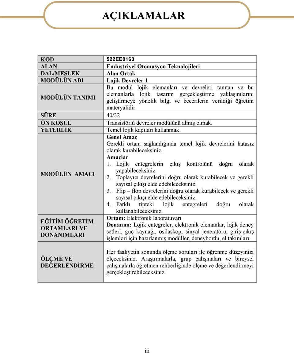 YETERLİK Temel lojik kapıları kullanmak. Genel Amaç Gerekli ortam sağlandığında temel lojik devrelerini hatasız olarak kurabileceksiniz. Amaçlar.