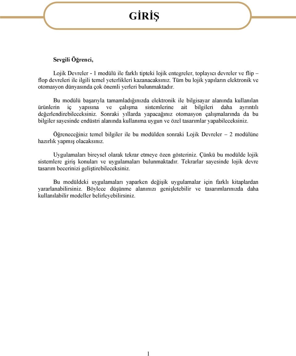 Bu modülü başarıyla tamamladığınızda elektronik ile bilgisayar alanında kullanılan ürünlerin iç yapısına ve çalışma sistemlerine ait bilgileri daha ayrıntılı değerlendirebileceksiniz.