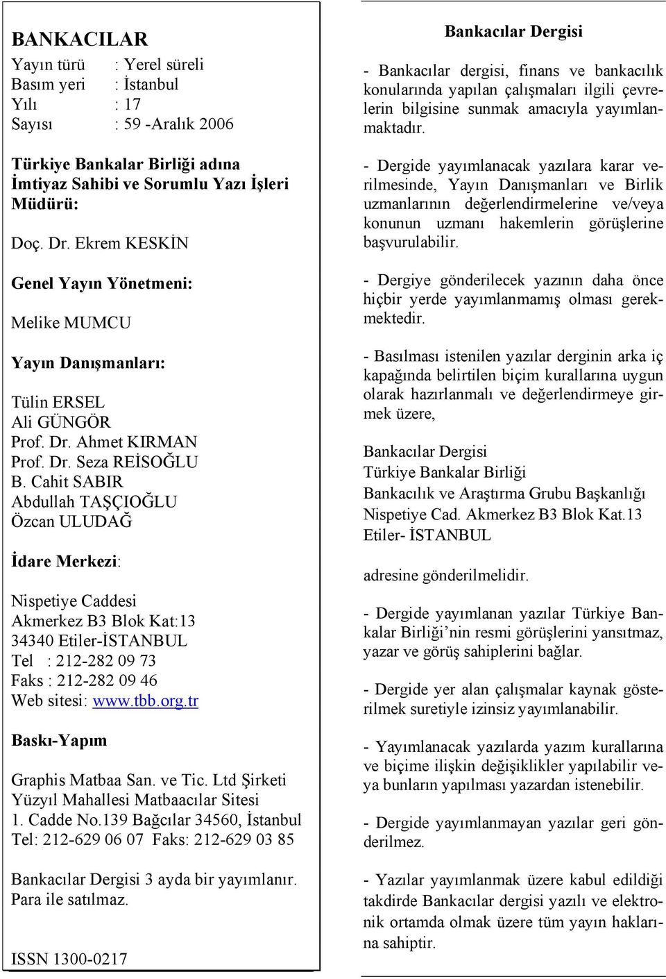 Cahit SABIR Abdullah TAŞÇIOĞLU Özcan ULUDAĞ İdare Merkezi: Nispetiye Caddesi Akmerkez B3 Blok Kat:13 34340 Etiler-İSTANBUL Tel : 212-282 09 73 Faks : 212-282 09 46 Web sitesi: www.tbb.org.