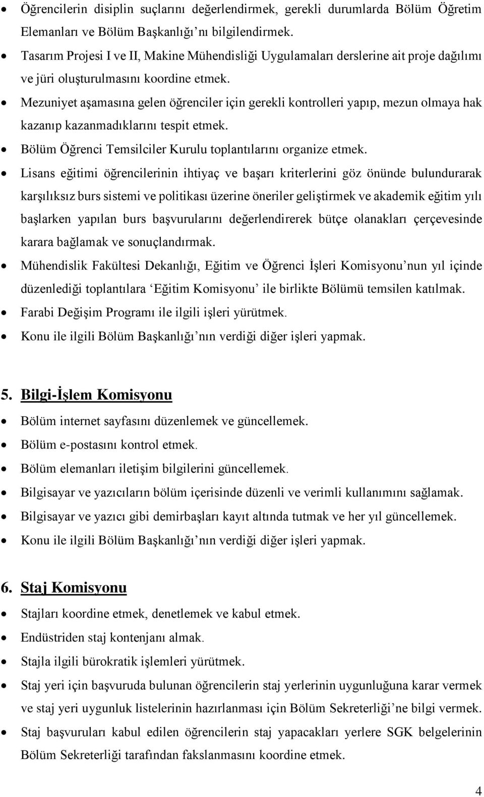 Mezuniyet aşamasına gelen öğrenciler için gerekli kontrolleri yapıp, mezun olmaya hak kazanıp kazanmadıklarını tespit etmek. Bölüm Öğrenci Temsilciler Kurulu toplantılarını organize etmek.