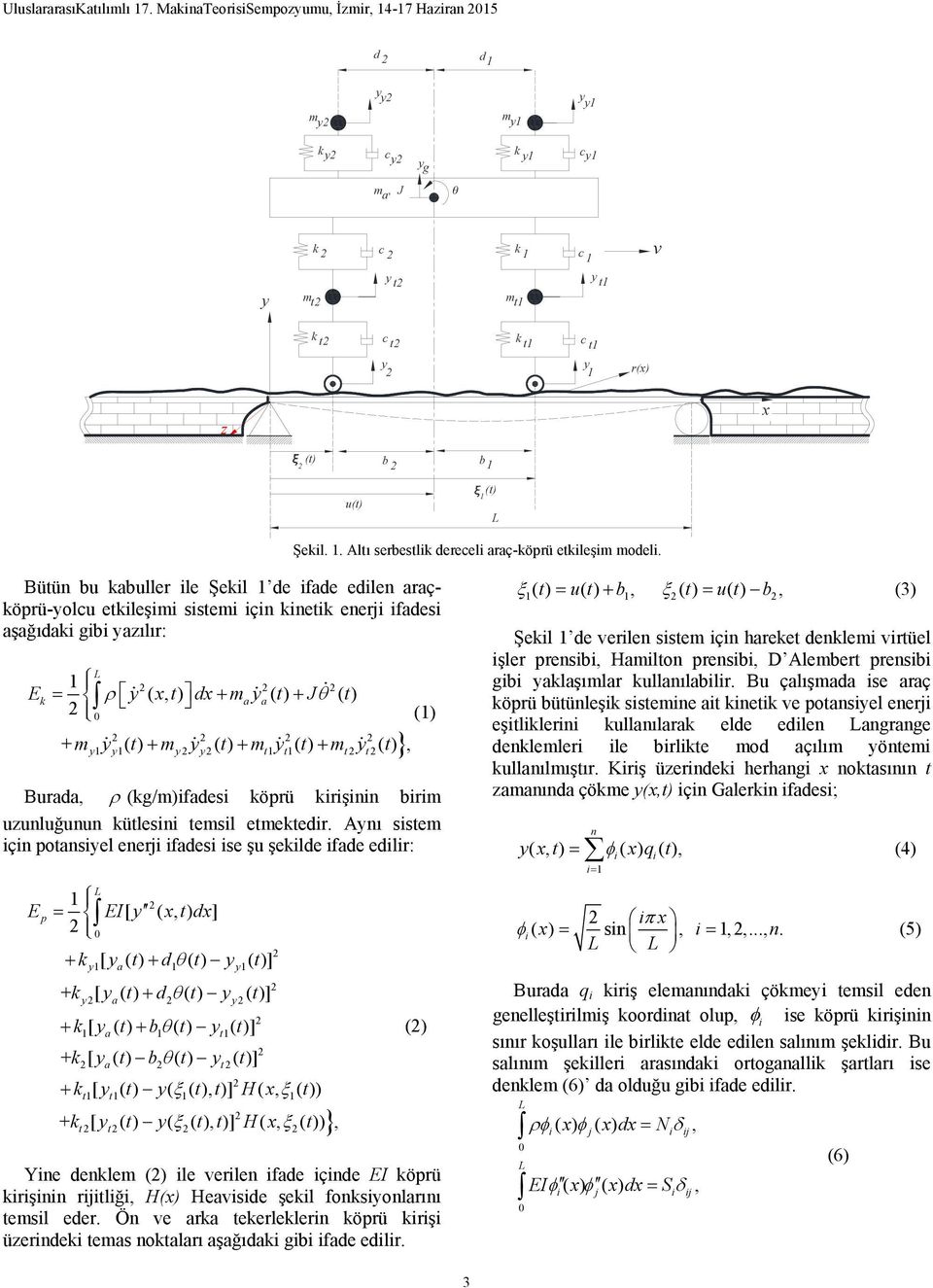 Bütün bu abuller ile Şeil de ifade edilen araçöprü-yolcu etileşimi sistemi için ineti enerji ifadesi aşağıdai ibi yazılır: E y x t dx m y t J t () + m y ( t) m y ( t) m y ( t) m y ( t), (, ) ( ) ( )