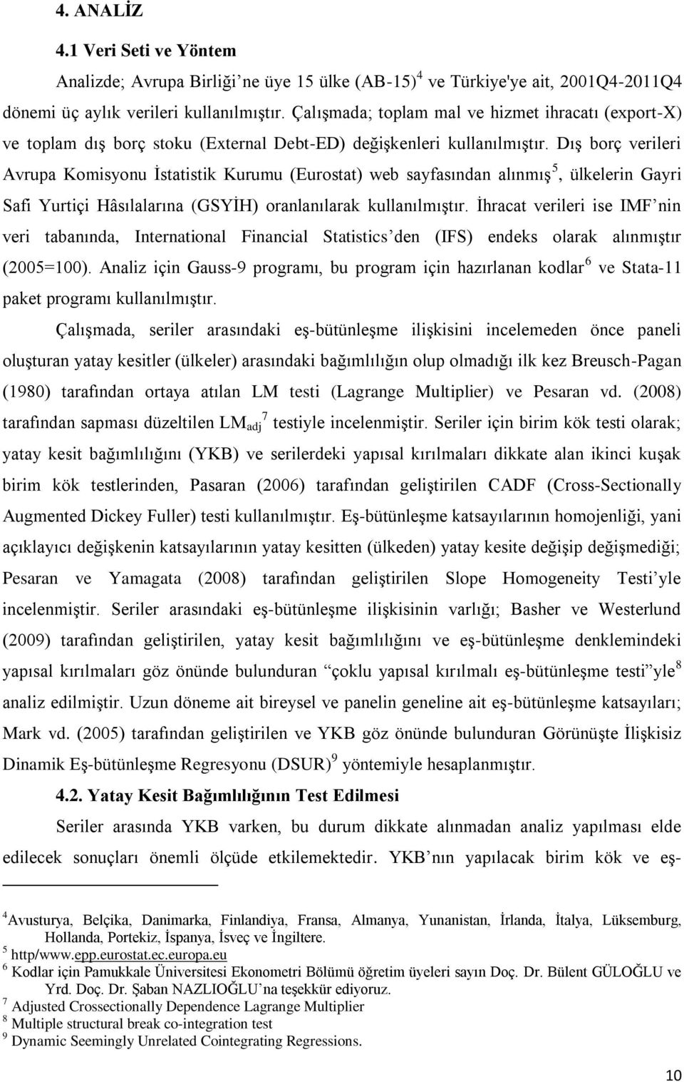 DıĢ borç verileri Avrupa Komisyonu Ġstatistik Kurumu (Eurostat) web sayfasından alınmıģ 5, ülkelerin Gayri Safi Yurtiçi Hâsılalarına (GSYĠH) oranlanılarak kullanılmıģtır.