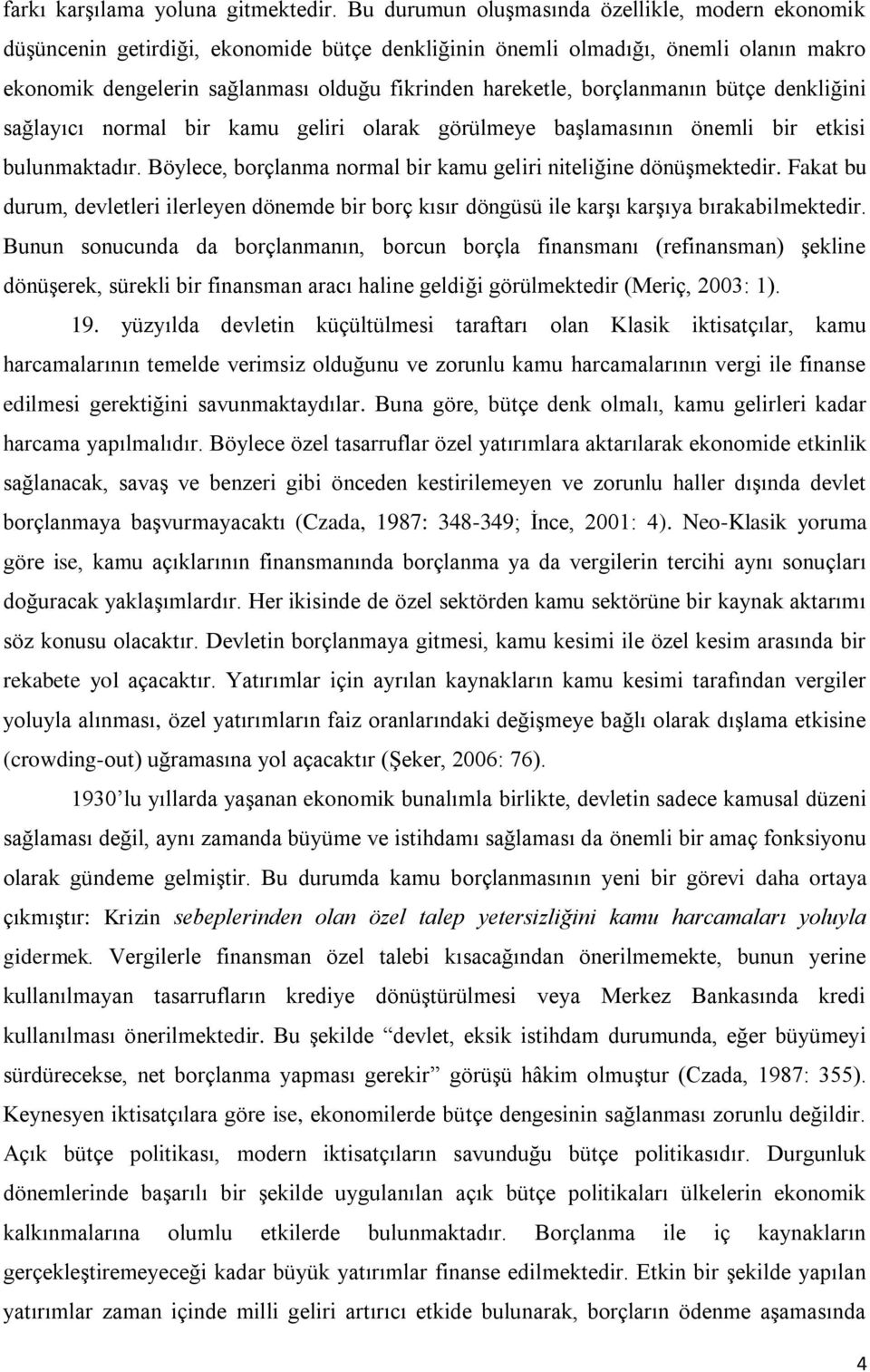 borçlanmanın bütçe denkliğini sağlayıcı normal bir kamu geliri olarak görülmeye baģlamasının önemli bir etkisi bulunmaktadır. Böylece, borçlanma normal bir kamu geliri niteliğine dönüģmektedir.