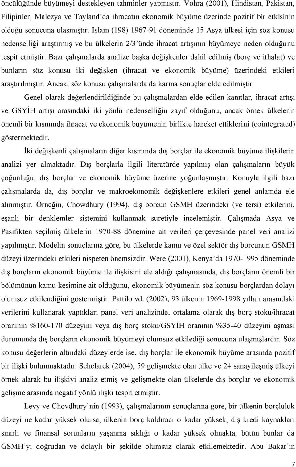 Islam (198) 1967-91 döneminde 15 Asya ülkesi için söz konusu nedenselliği araģtırmıģ ve bu ülkelerin 2/3 ünde ihracat artıģının büyümeye neden olduğunu tespit etmiģtir.