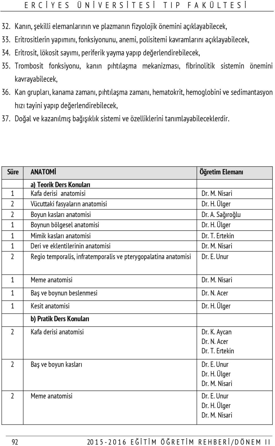 Kan grupları, kanama zamanı, pıhtılaşma zamanı, hematokrit, hemoglobini ve sedimantasyon hızı tayini yapıp değerlendirebilecek, 37.