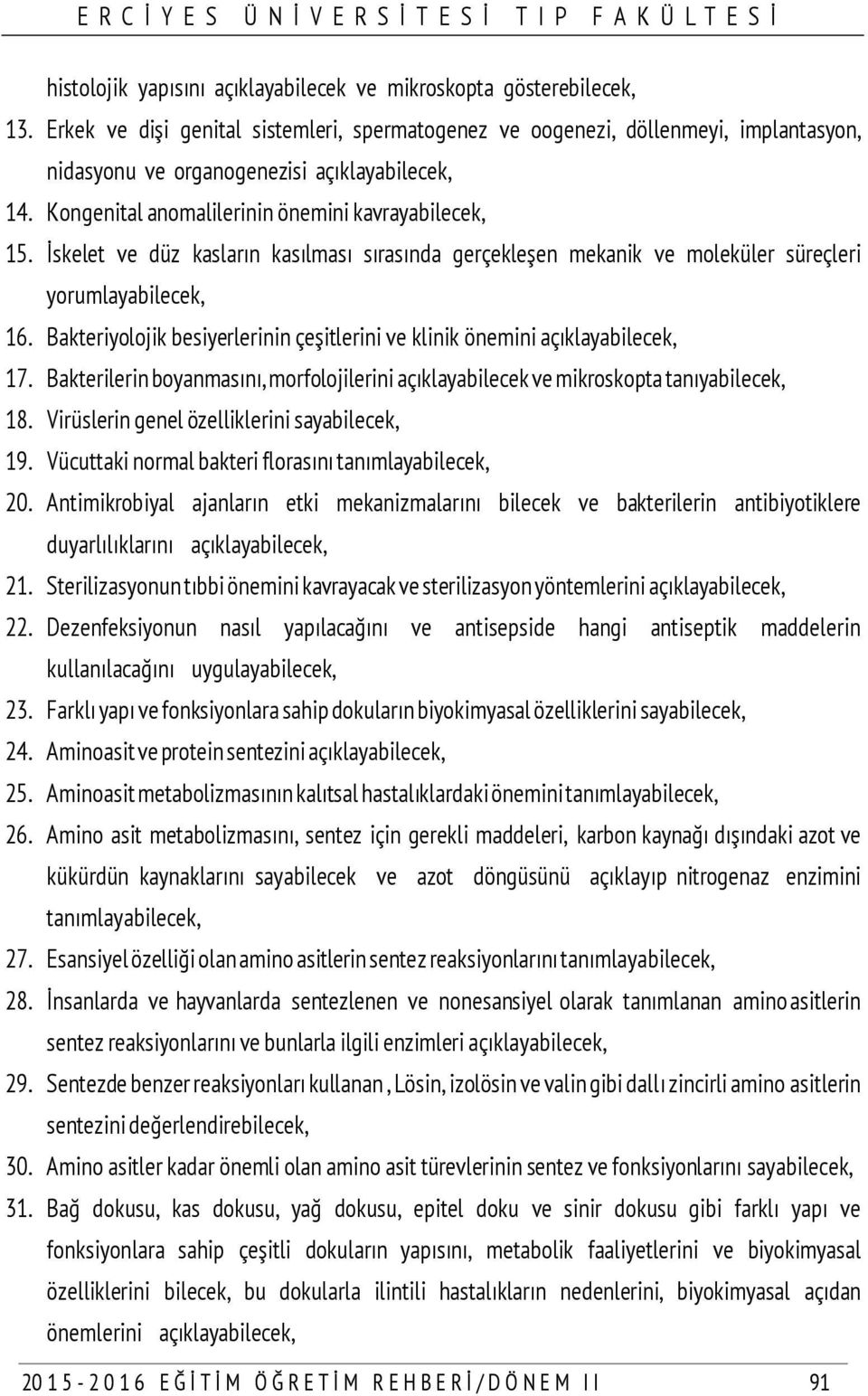 İskelet ve düz kasların kasılması sırasında gerçekleşen mekanik ve moleküler süreçleri yorumlayabilecek, 16. Bakteriyolojik besiyerlerinin çeşitlerini ve klinik önemini açıklayabilecek, 17.