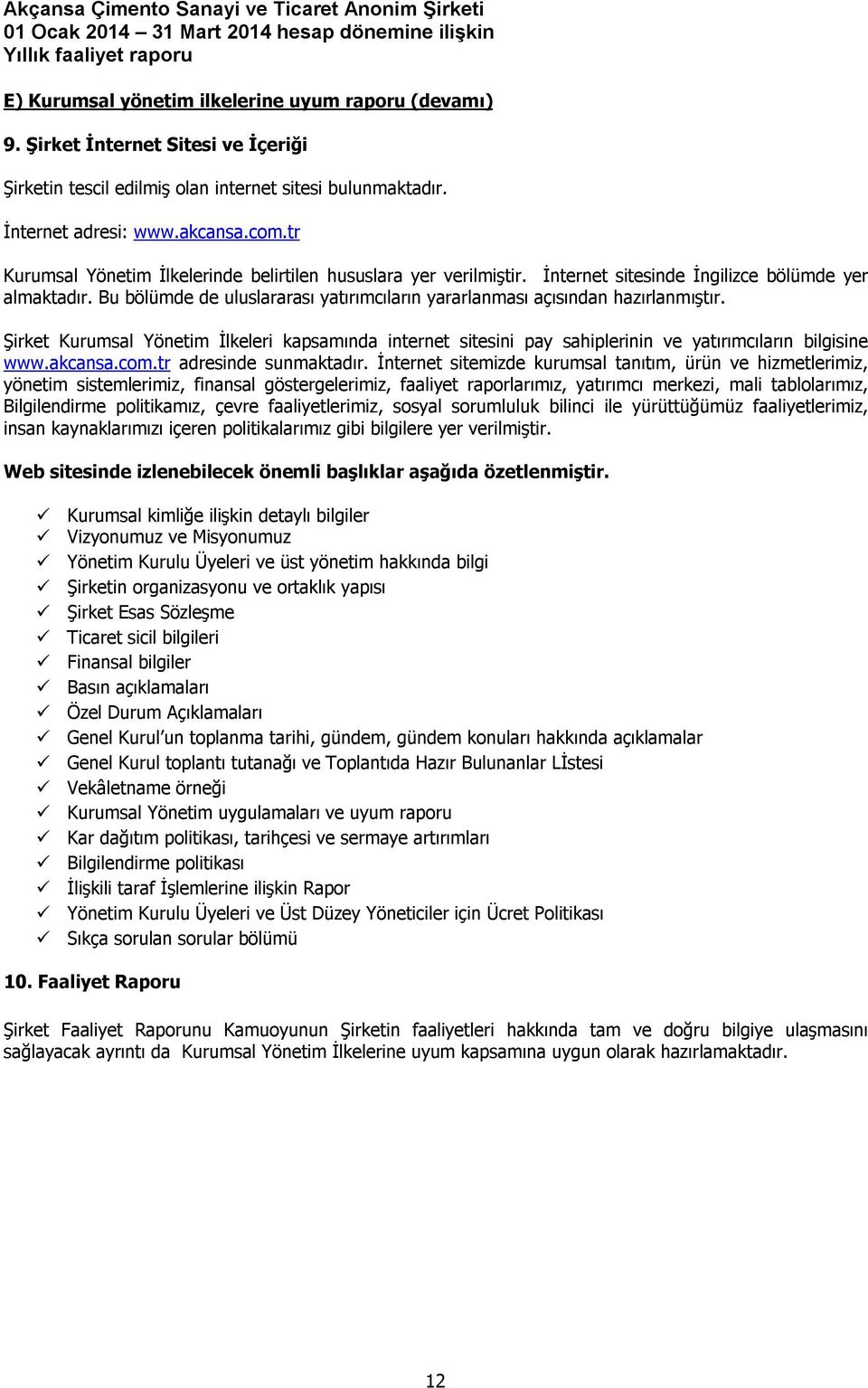 Bu bölümde de uluslararası yatırımcıların yararlanması açısından hazırlanmıştır. Şirket Kurumsal Yönetim İlkeleri kapsamında internet sitesini pay sahiplerinin ve yatırımcıların bilgisine www.akcansa.