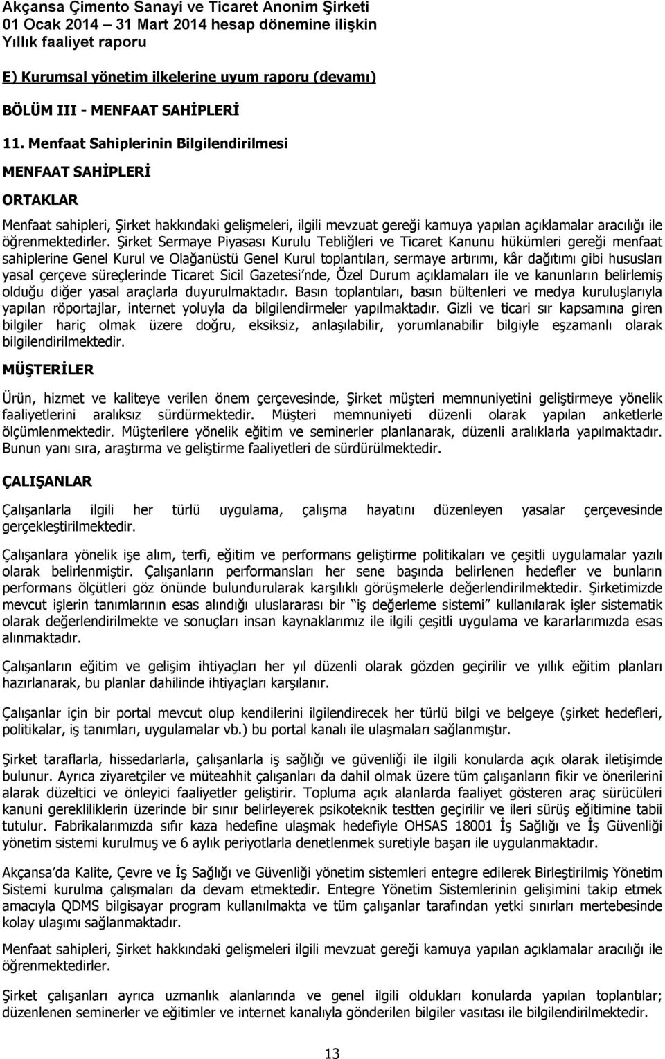 Şirket Sermaye Piyasası Kurulu Tebliğleri ve Ticaret Kanunu hükümleri gereği menfaat sahiplerine Genel Kurul ve Olağanüstü Genel Kurul toplantıları, sermaye artırımı, kâr dağıtımı gibi hususları