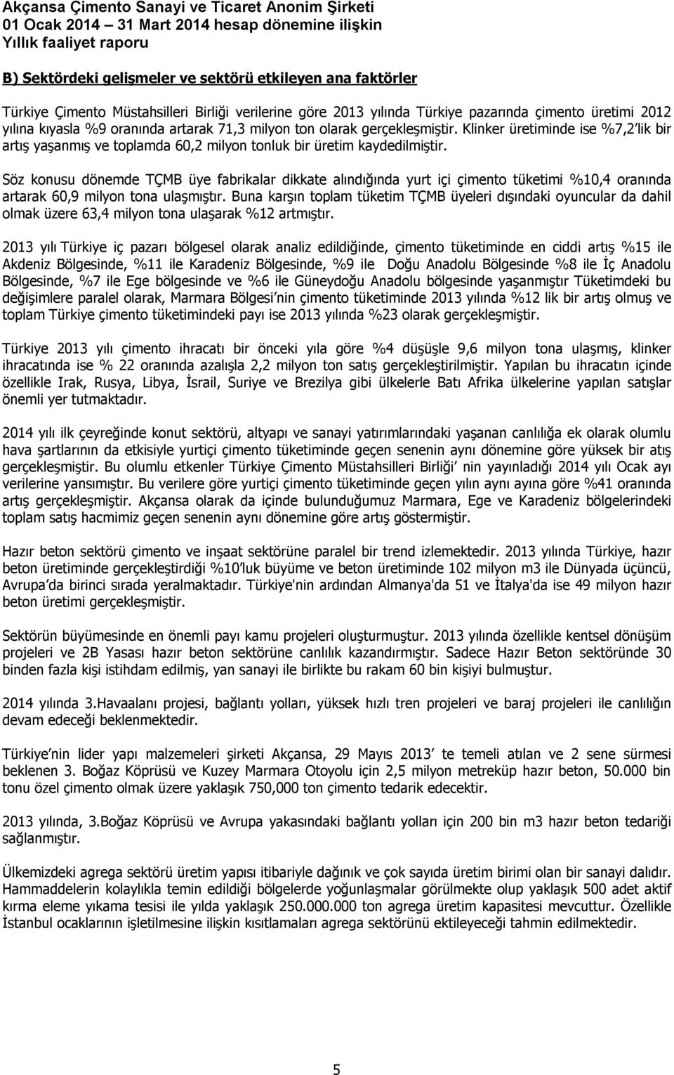 Söz konusu dönemde TÇMB üye fabrikalar dikkate alındığında yurt içi çimento tüketimi %10,4 oranında artarak 60,9 milyon tona ulaşmıştır.