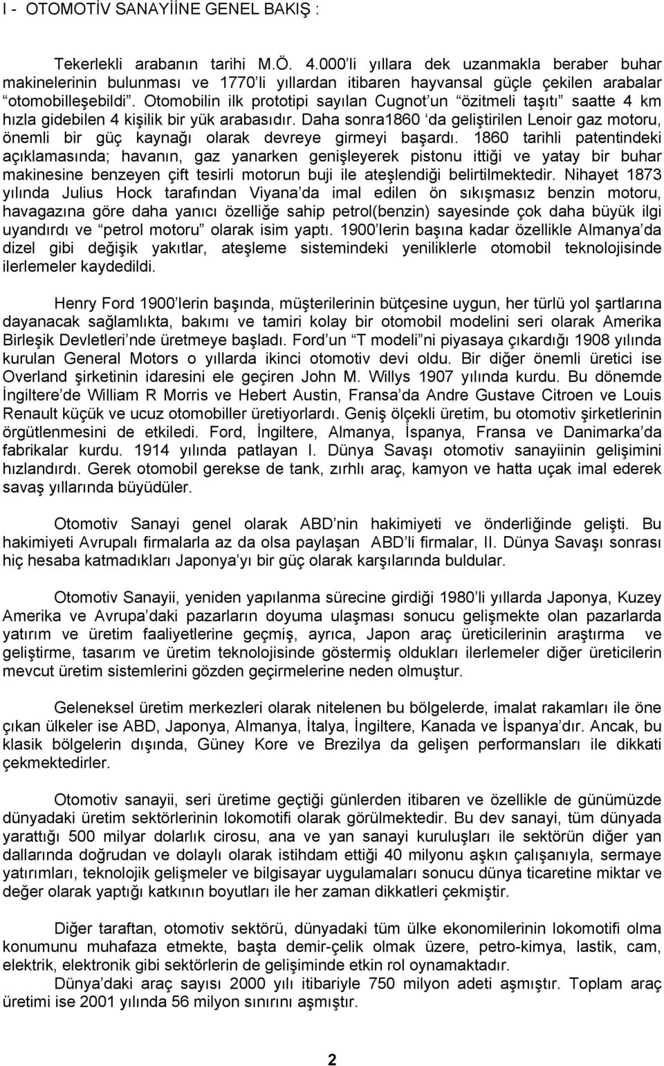 Otomobilin ilk prototipi sayılan Cugnot un özitmeli taşıtı saatte 4 km hızla gidebilen 4 kişilik bir yük arabasıdır.