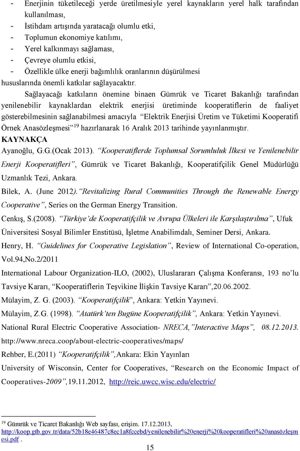 Sağlayacağı katkıların önemine binaen Gümrük ve Ticaret Bakanlığı tarafından yenilenebilir kaynaklardan elektrik enerjisi üretiminde kooperatiflerin de faaliyet gösterebilmesinin sağlanabilmesi