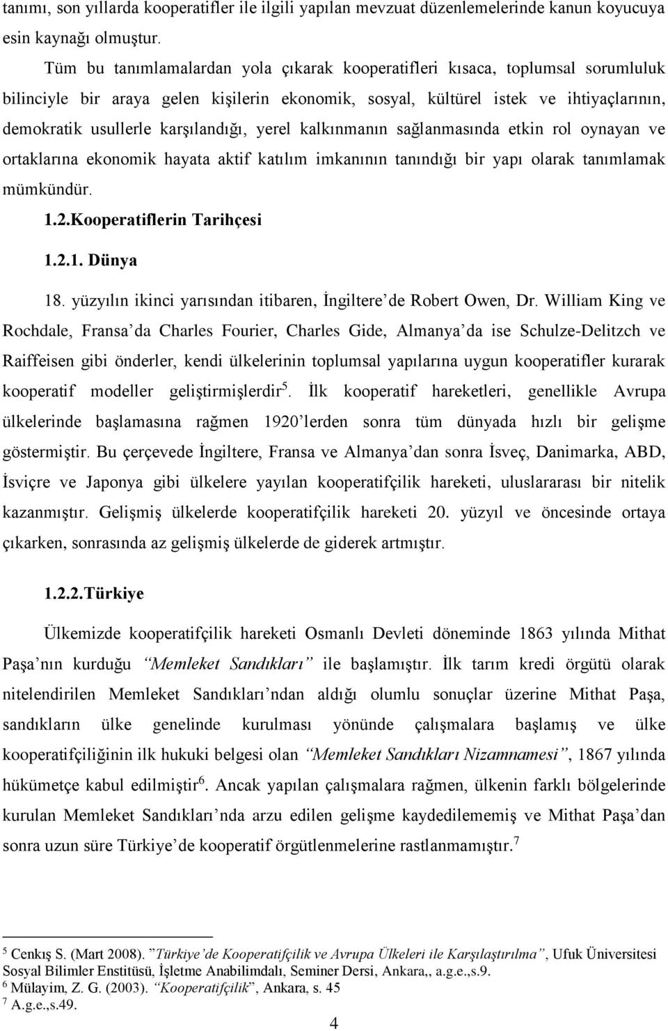 karşılandığı, yerel kalkınmanın sağlanmasında etkin rol oynayan ve ortaklarına ekonomik hayata aktif katılım imkanının tanındığı bir yapı olarak tanımlamak mümkündür. 1.2.Kooperatiflerin Tarihçesi 1.