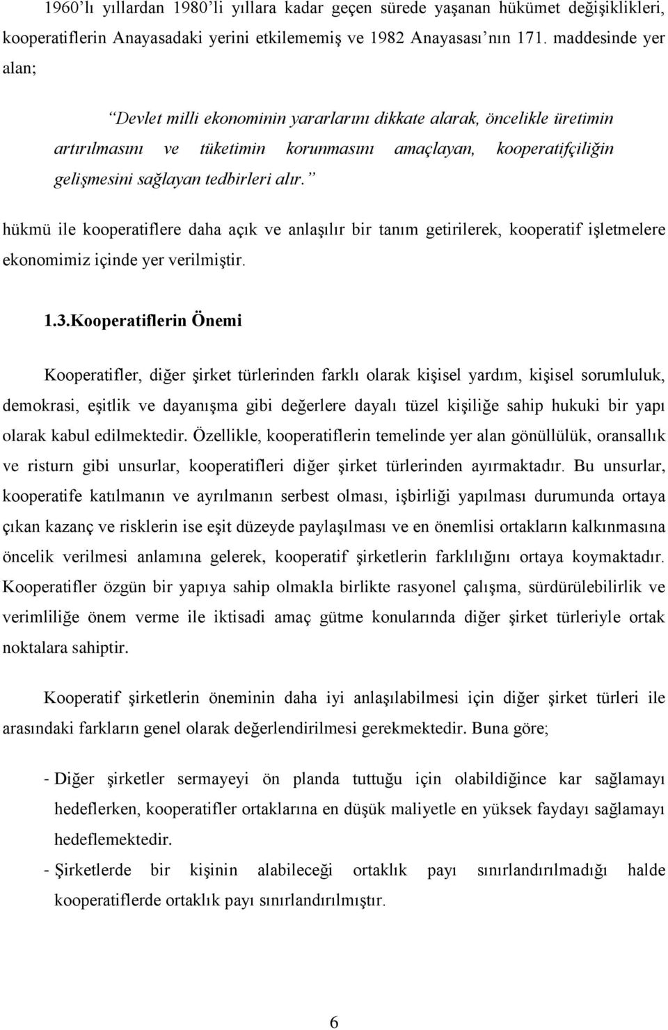 hükmü ile kooperatiflere daha açık ve anlaşılır bir tanım getirilerek, kooperatif işletmelere ekonomimiz içinde yer verilmiştir. 1.3.