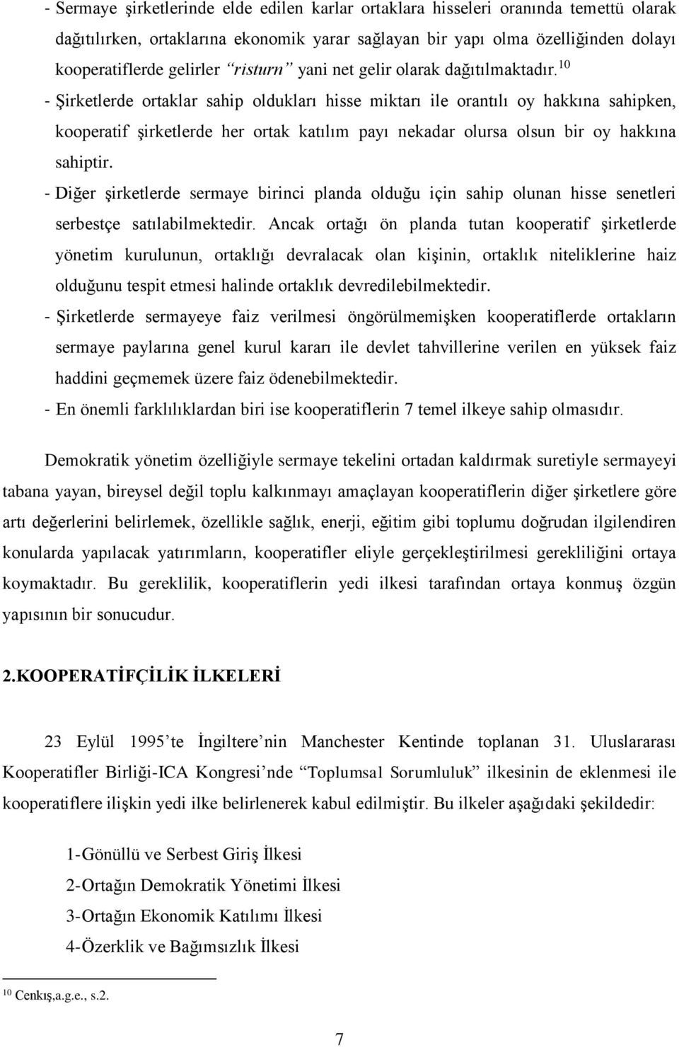 10 - Şirketlerde ortaklar sahip oldukları hisse miktarı ile orantılı oy hakkına sahipken, kooperatif şirketlerde her ortak katılım payı nekadar olursa olsun bir oy hakkına sahiptir.