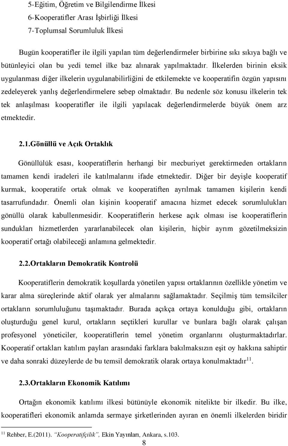 İlkelerden birinin eksik uygulanması diğer ilkelerin uygulanabilirliğini de etkilemekte ve kooperatifin özgün yapısını zedeleyerek yanlış değerlendirmelere sebep olmaktadır.