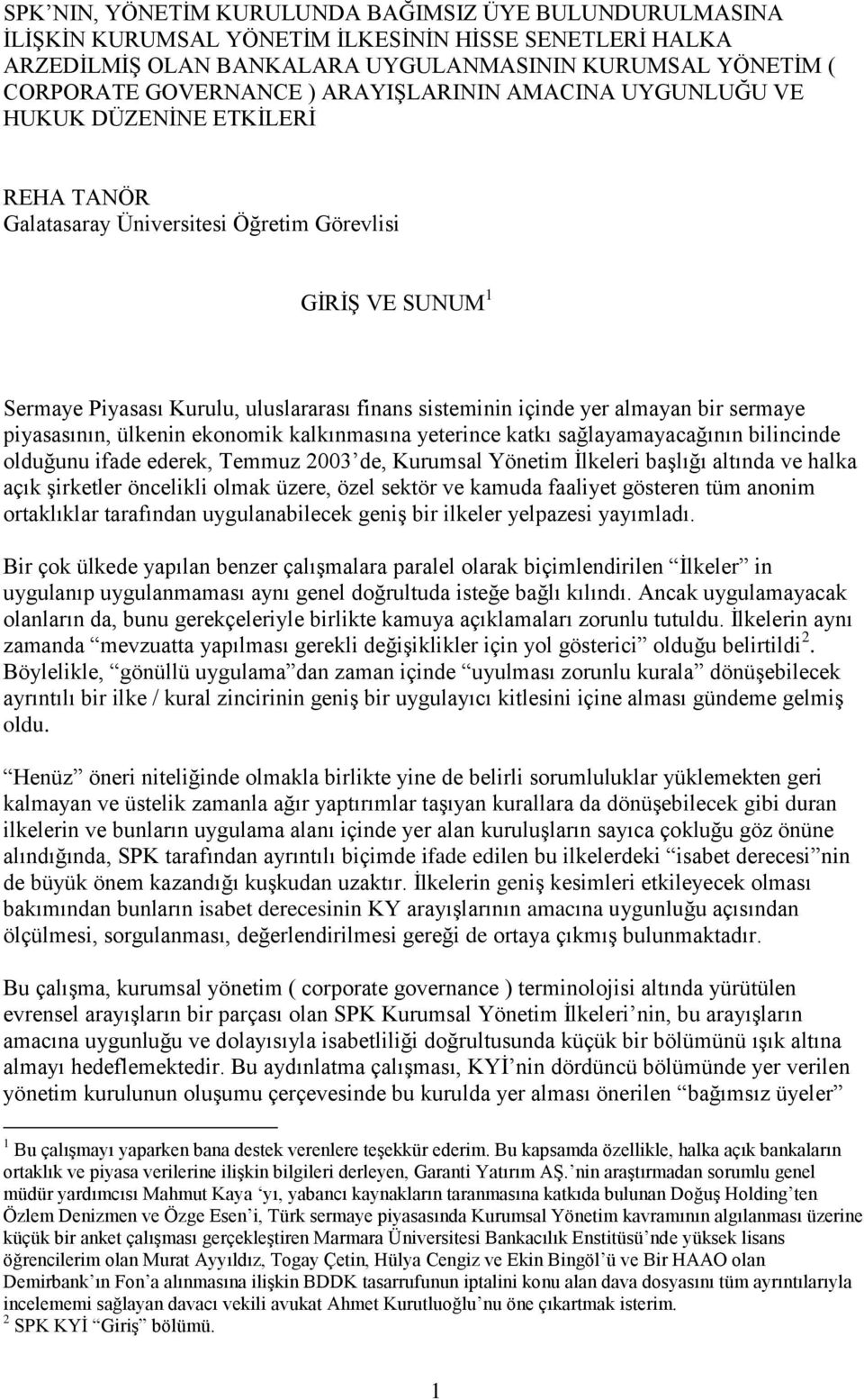 almayan bir sermaye piyasasının, ülkenin ekonomik kalkınmasına yeterince katkı sağlayamayacağının bilincinde olduğunu ifade ederek, Temmuz 2003 de, Kurumsal Yönetim İlkeleri başlığı altında ve halka