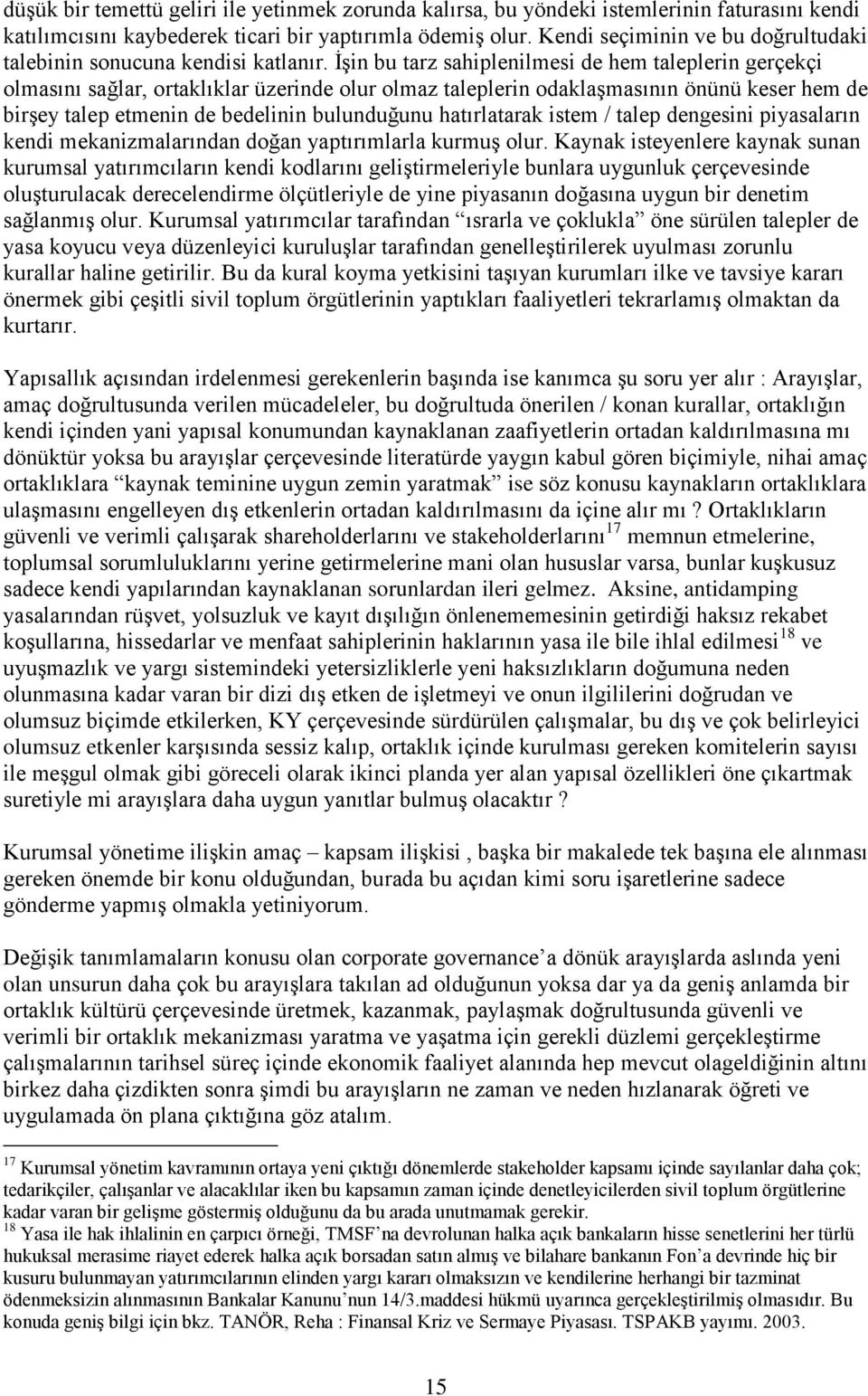 İşin bu tarz sahiplenilmesi de hem taleplerin gerçekçi olmasını sağlar, ortaklıklar üzerinde olur olmaz taleplerin odaklaşmasının önünü keser hem de birşey talep etmenin de bedelinin bulunduğunu