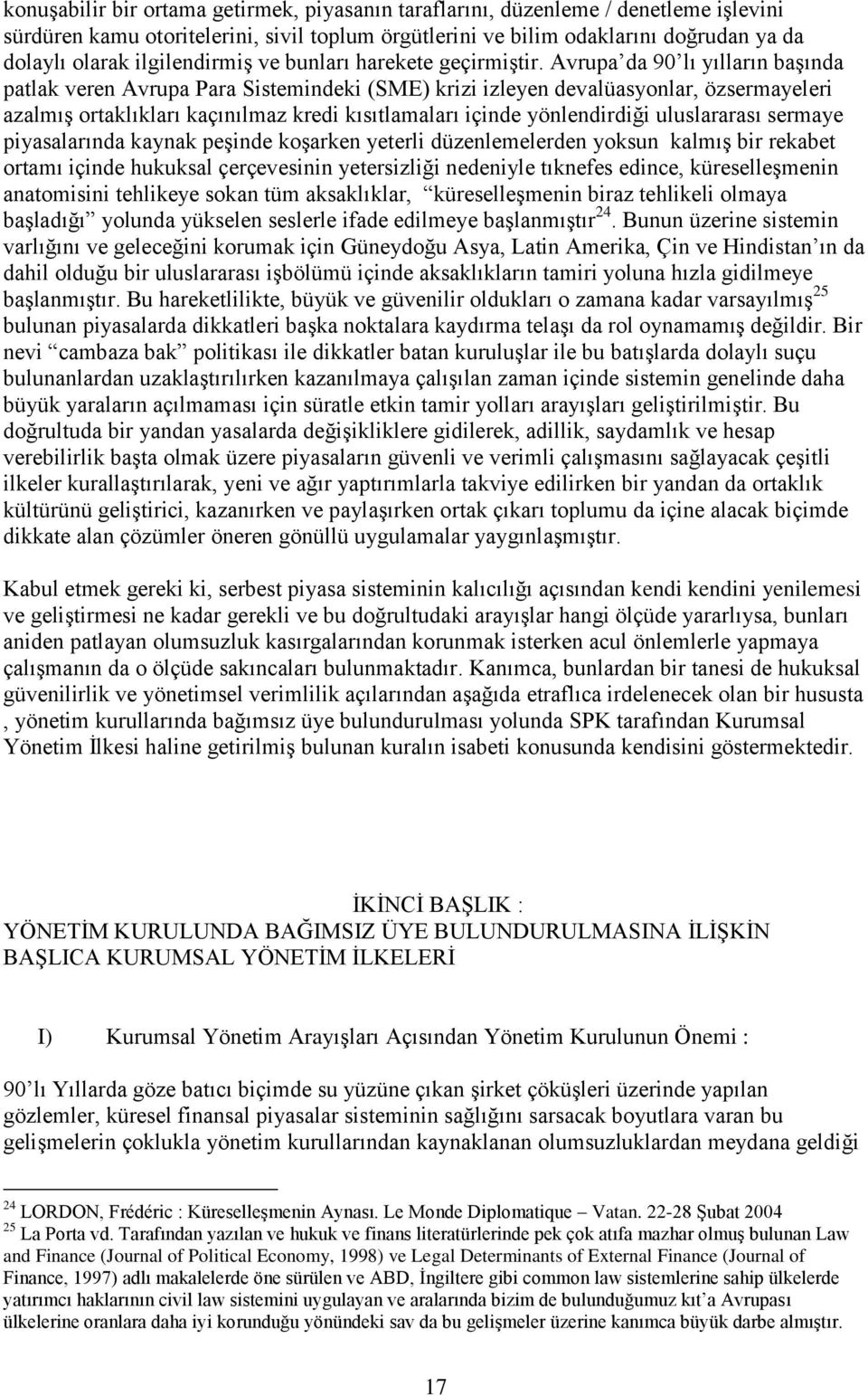 Avrupa da 90 lı yılların başında patlak veren Avrupa Para Sistemindeki (SME) krizi izleyen devalüasyonlar, özsermayeleri azalmış ortaklıkları kaçınılmaz kredi kısıtlamaları içinde yönlendirdiği