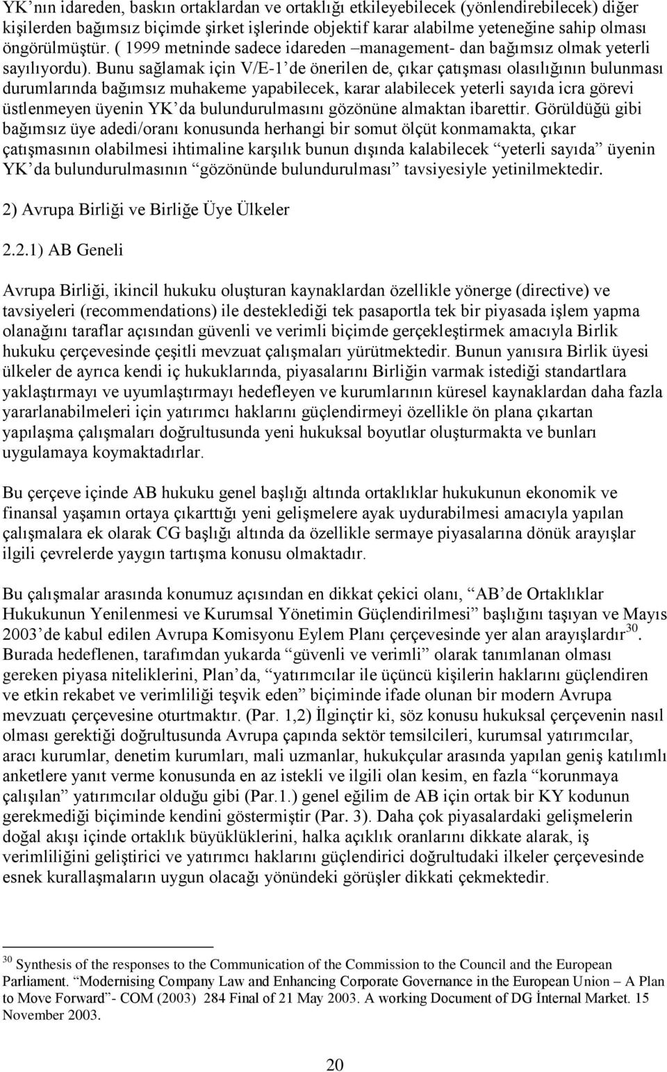 Bunu sağlamak için V/E-1 de önerilen de, çıkar çatışması olasılığının bulunması durumlarında bağımsız muhakeme yapabilecek, karar alabilecek yeterli sayıda icra görevi üstlenmeyen üyenin YK da