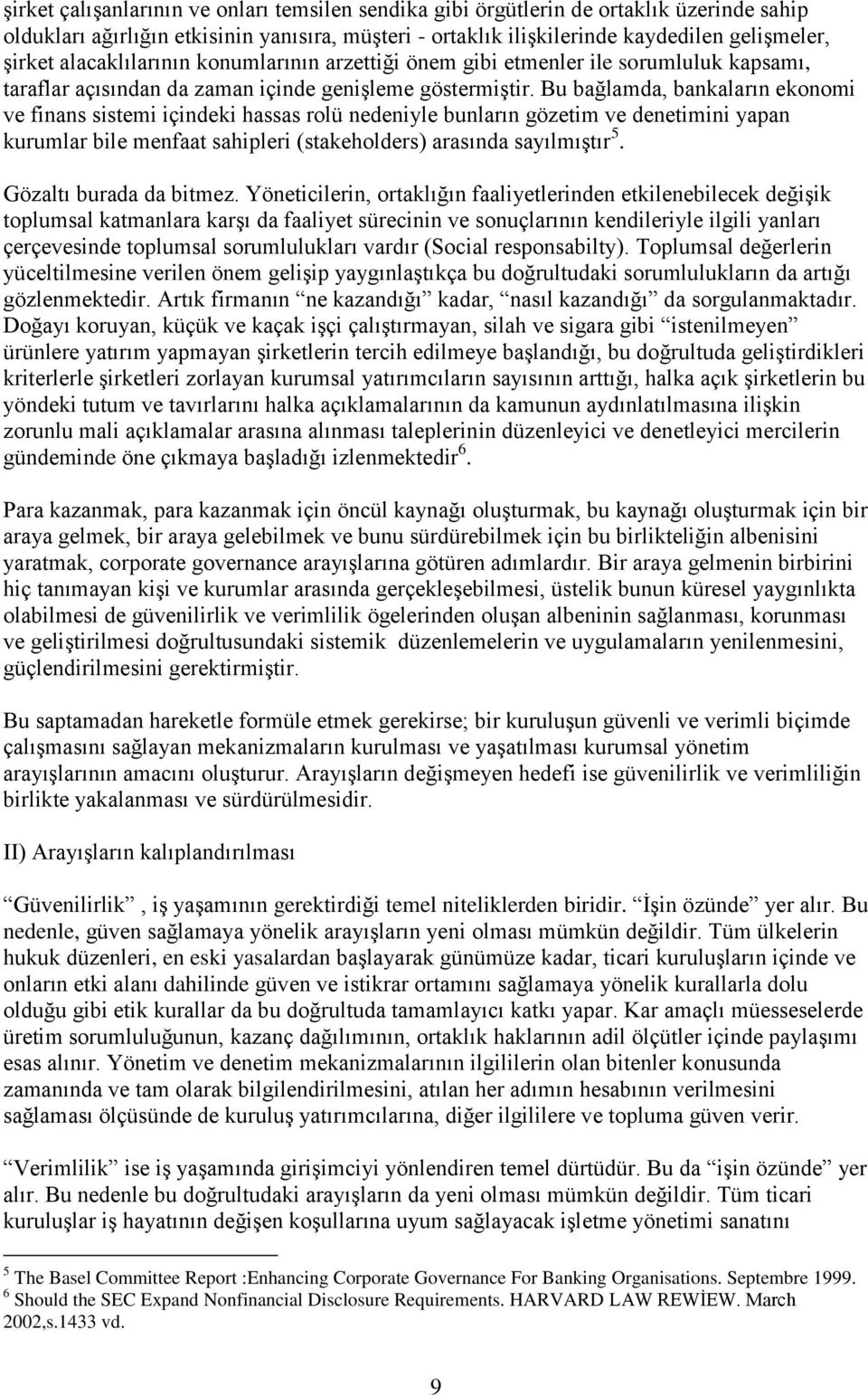 Bu bağlamda, bankaların ekonomi ve finans sistemi içindeki hassas rolü nedeniyle bunların gözetim ve denetimini yapan kurumlar bile menfaat sahipleri (stakeholders) arasında sayılmıştır 5.