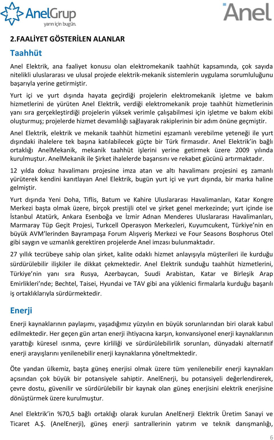 Yurt içi ve yurt dışında hayata geçirdiği projelerin elektromekanik işletme ve bakım hizmetlerini de yürüten Anel Elektrik, verdiği elektromekanik proje taahhüt hizmetlerinin yanı sıra