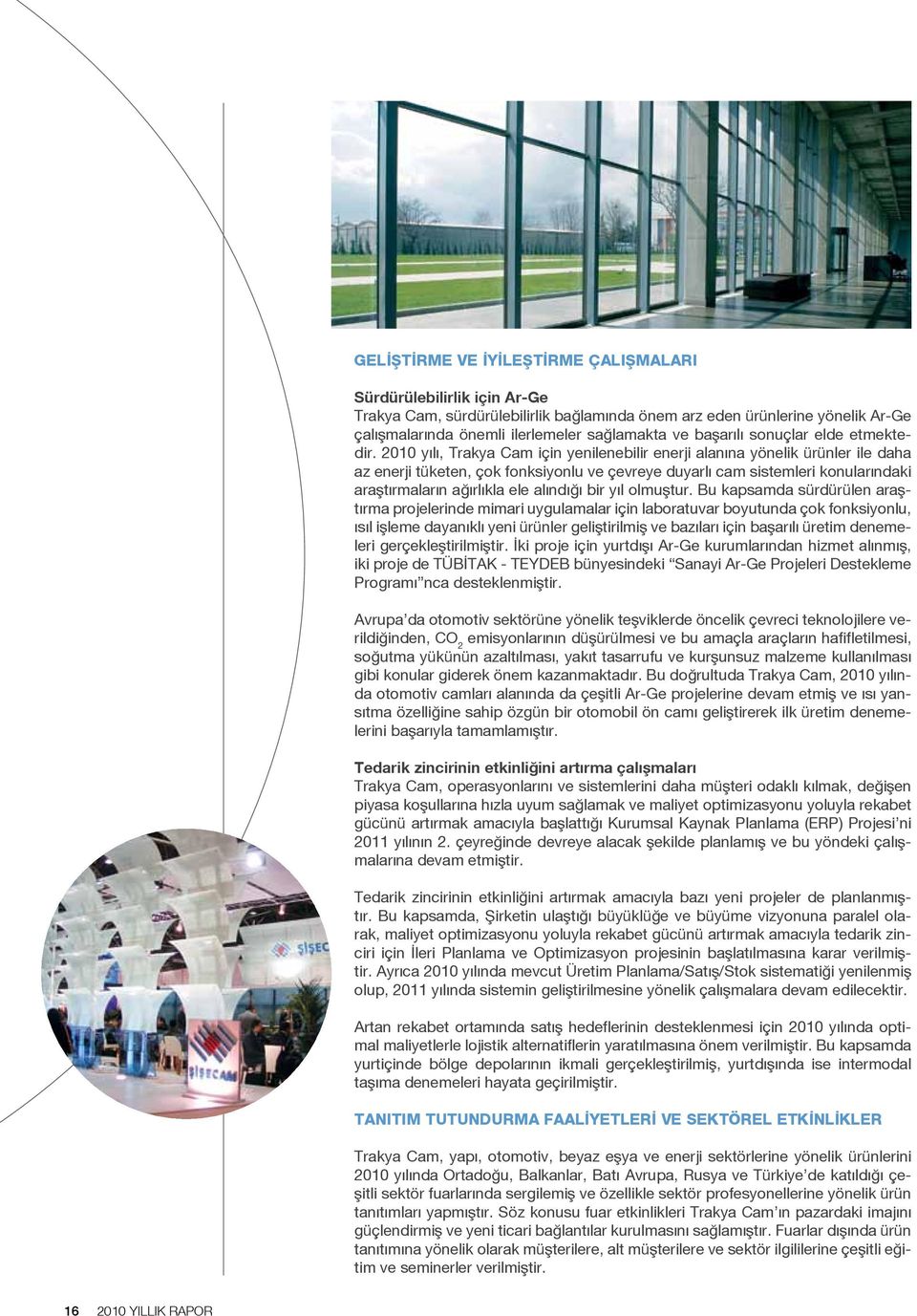2010 yılı, Trakya Cam için yenilenebilir enerji alanına yönelik ürünler ile daha az enerji tüketen, çok fonksiyonlu ve çevreye duyarlı cam sistemleri konularındaki araştırmaların ağırlıkla ele