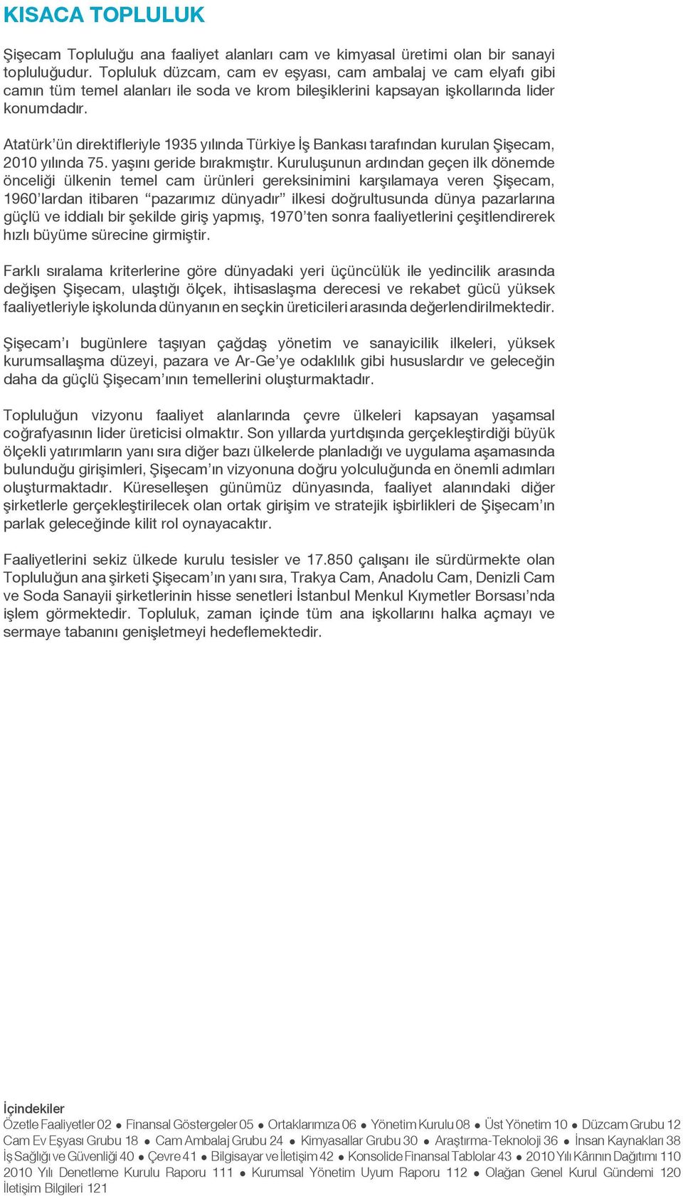 Atatürk ün direktifleriyle 1935 yılında Türkiye İş Bankası tarafından kurulan Şişecam, 2010 yılında 75. yaşını geride bırakmıştır.