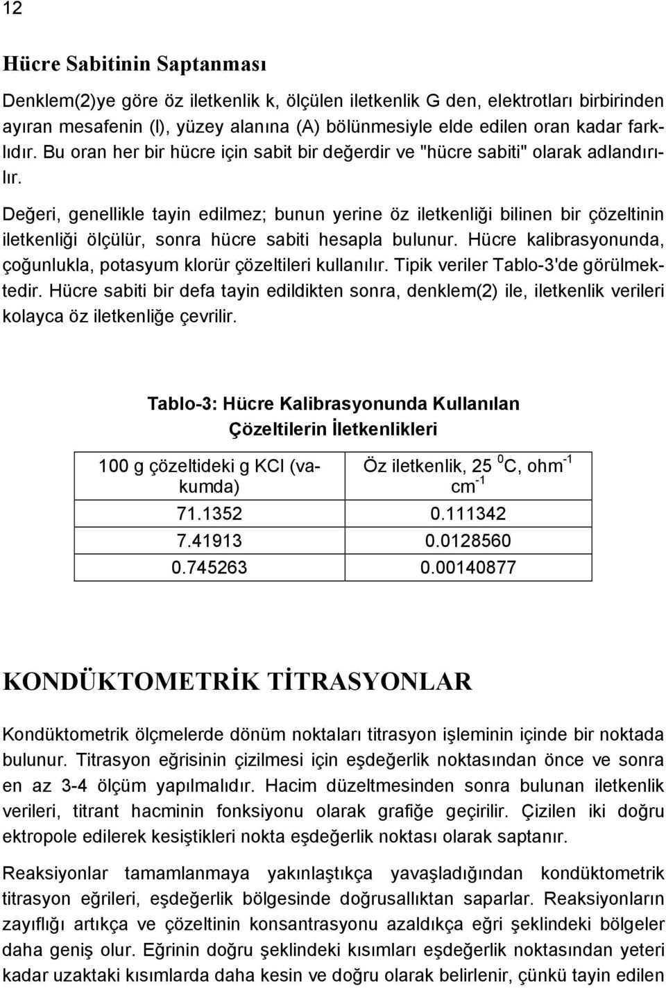 Değeri, genellikle tayin edilmez; bunun yerine öz iletkenliği bilinen bir çözeltinin iletkenliği ölçülür, sonra hücre sabiti hesapla bulunur.