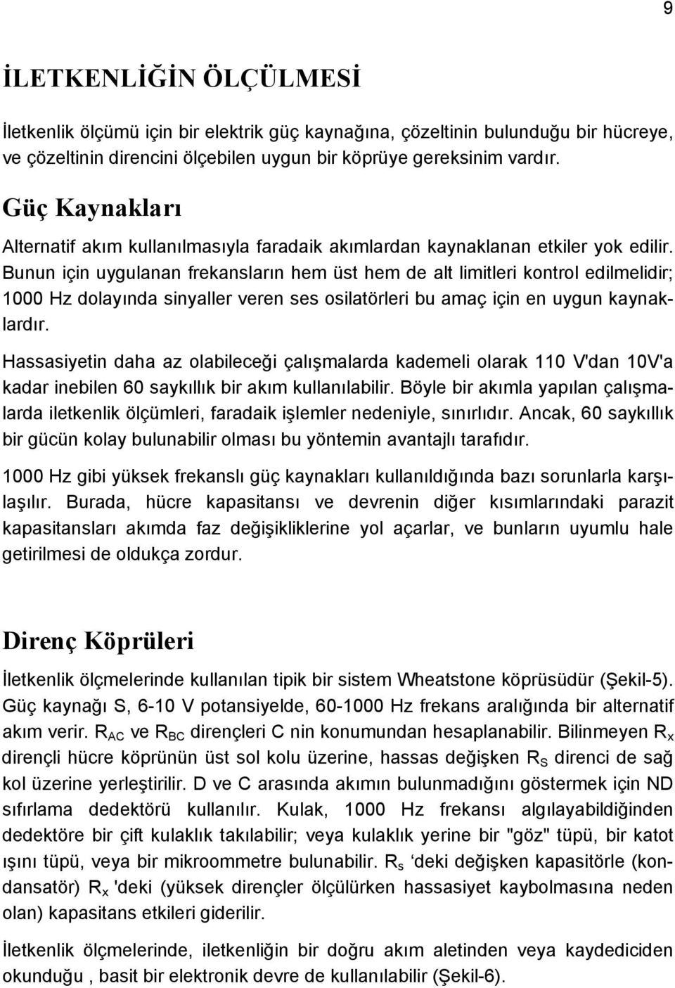 Bunun için uygulanan frekansların hem üst hem de alt limitleri kontrol edilmelidir; 1000 Hz dolayında sinyaller veren ses osilatörleri bu amaç için en uygun kaynaklardır.