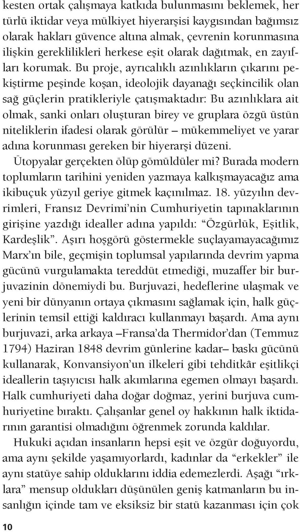 Bu proje, ayrıcalıklı azınlıkların çıkarını pekiştirme peşinde koşan, ideolojik dayanağı seçkincilik olan sağ güçlerin pratikleriyle çatışmaktadır: Bu azınlıklara ait olmak, sanki onları oluşturan