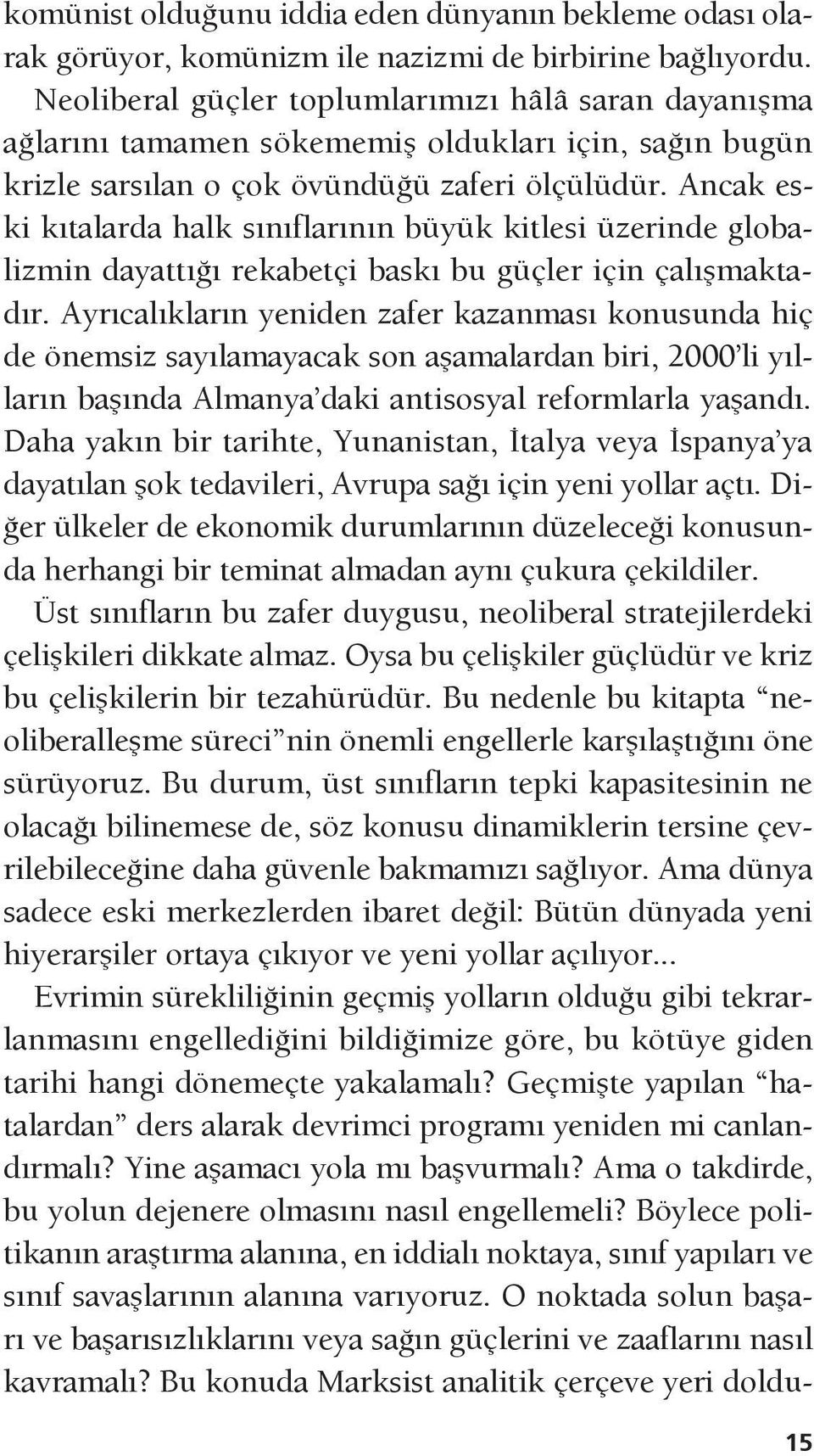 Ancak eski kıtalarda halk sınıflarının büyük kitlesi üzerinde globalizmin dayattığı rekabetçi baskı bu güçler için çalışmaktadır.