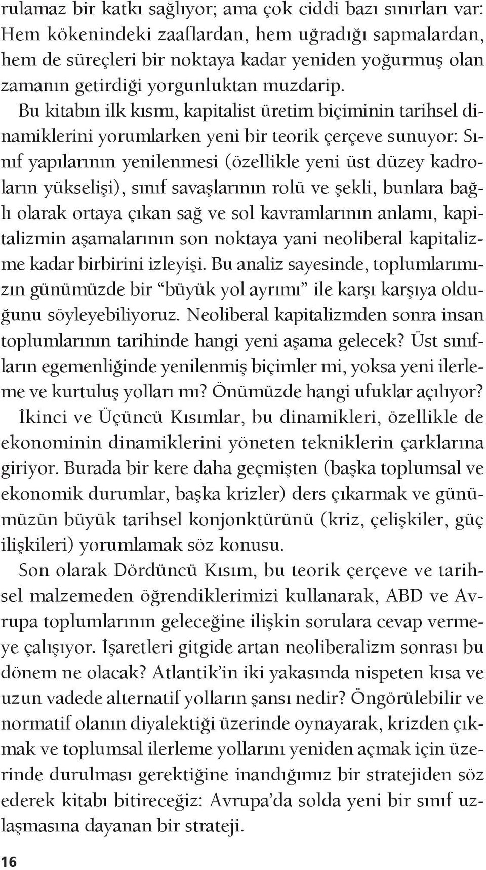 Bu kitabın ilk kısmı, kapitalist üretim biçiminin tarihsel dinamiklerini yorumlarken yeni bir teorik çerçeve sunuyor: Sınıf yapılarının yenilenmesi (özellikle yeni üst düzey kadroların yükselişi),