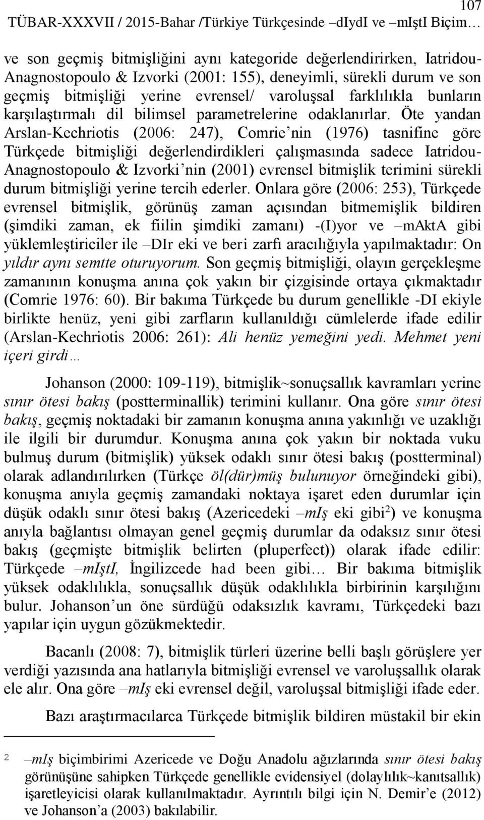 Öte yandan Arslan-Kechriotis (2006: 247), Comrie nin (1976) tasnifine göre Türkçede bitmişliği değerlendirdikleri çalışmasında sadece Iatridou- Anagnostopoulo & Izvorki nin (2001) evrensel bitmişlik