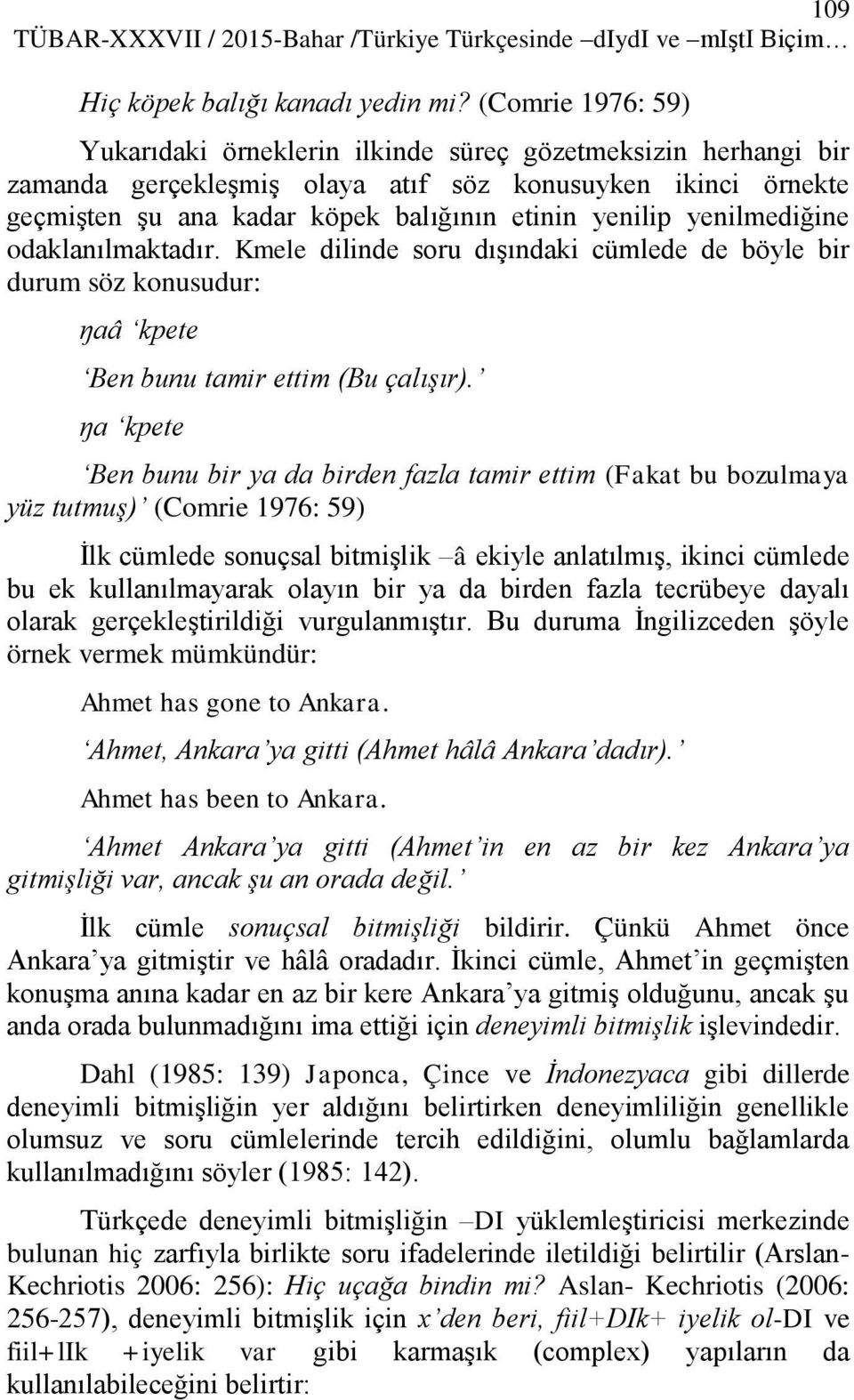 yenilmediğine odaklanılmaktadır. Kmele dilinde soru dışındaki cümlede de böyle bir durum söz konusudur: ŋaâ kpete Ben bunu tamir ettim (Bu çalışır).