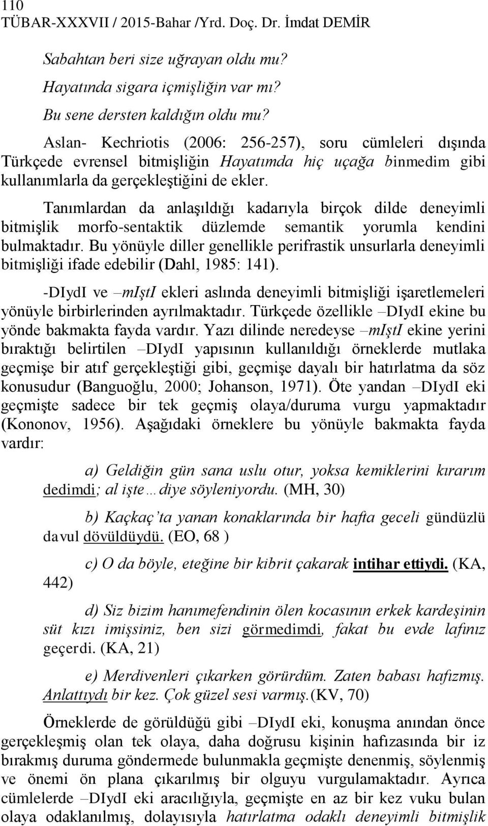 Tanımlardan da anlaşıldığı kadarıyla birçok dilde deneyimli bitmişlik morfo-sentaktik düzlemde semantik yorumla kendini bulmaktadır.