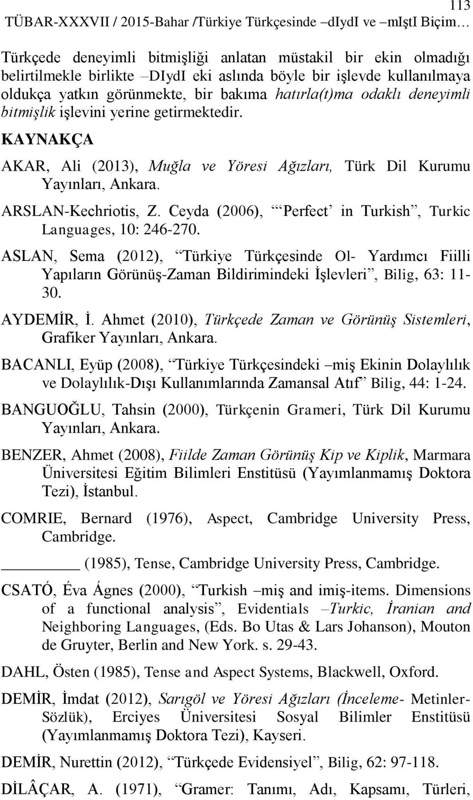 KAYNAKÇA AKAR, Ali (2013), Muğla ve Yöresi Ağızları, Türk Dil Kurumu Yayınları, Ankara. ARSLAN-Kechriotis, Z. Ceyda (2006), Perfect in Turkish, Turkic Languages, 10: 246-270.