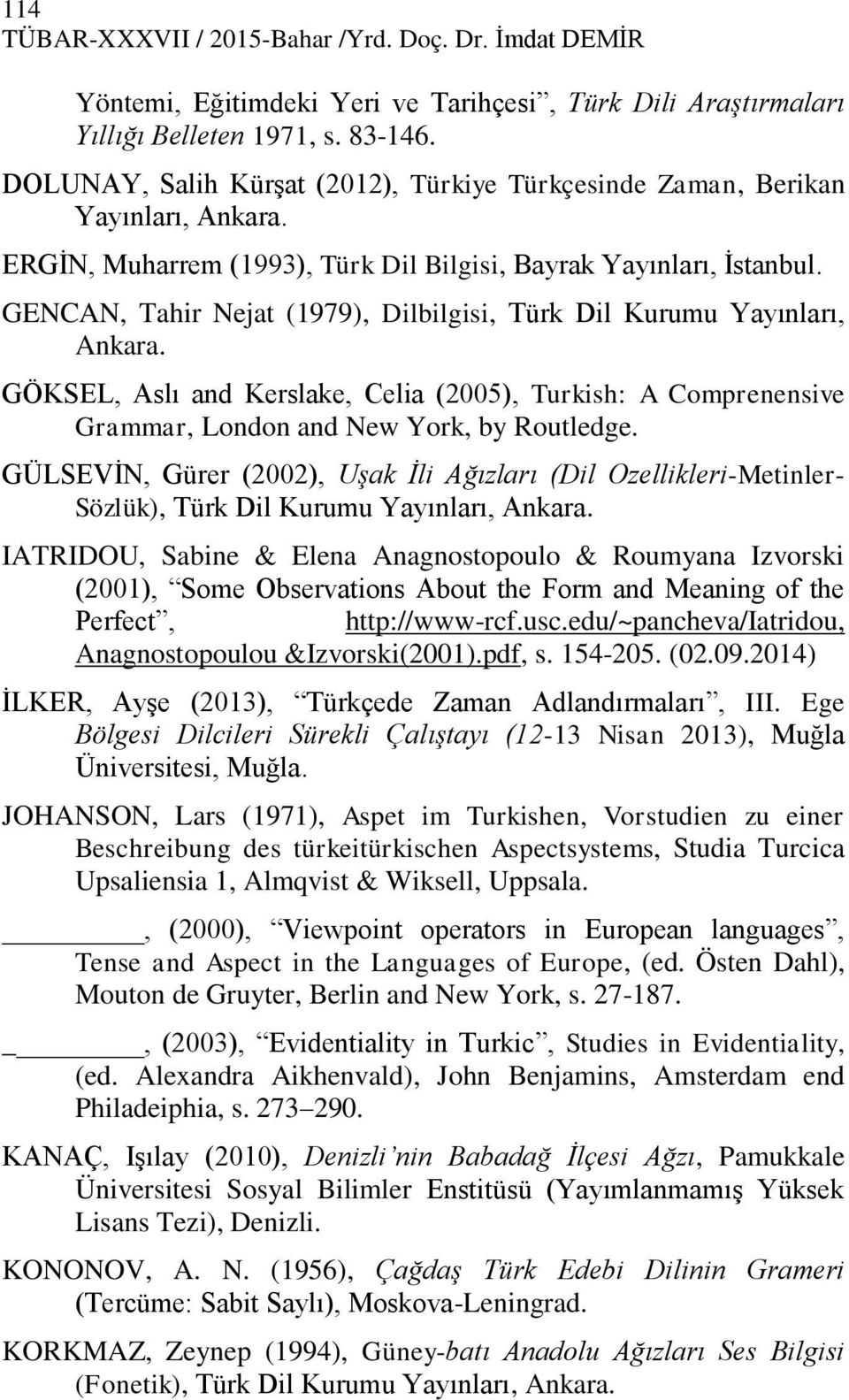 GENCAN, Tahir Nejat (1979), Dilbilgisi, Türk Dil Kurumu Yayınları, Ankara. GÖKSEL, Aslı and Kerslake, Celia (2005), Turkish: A Comprenensive Grammar, London and New York, by Routledge.