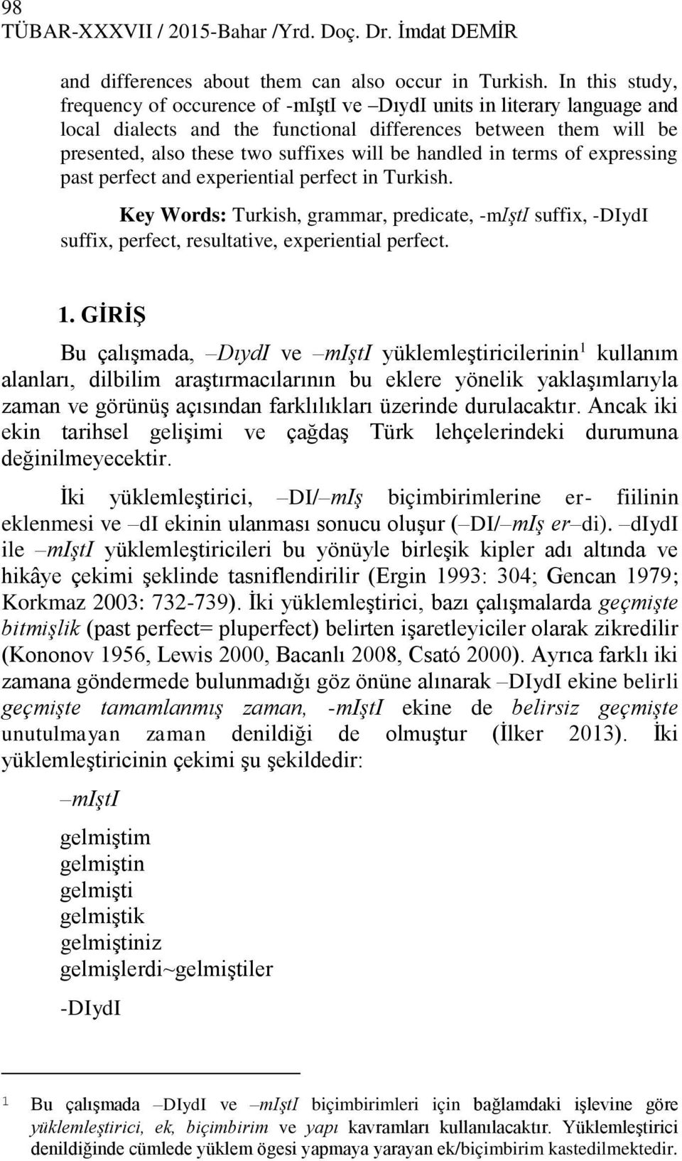 handled in terms of expressing past perfect and experiential perfect in Turkish. Key Words: Turkish, grammar, predicate, -mişti suffix, -DIydI suffix, perfect, resultative, experiential perfect. 1.