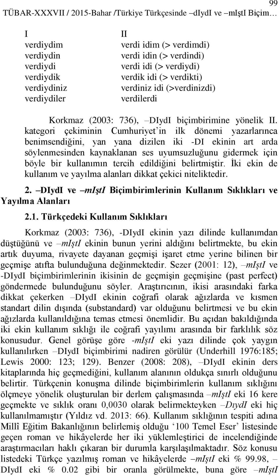 kategori çekiminin Cumhuriyet in ilk dönemi yazarlarınca benimsendiğini, yan yana dizilen iki -DI ekinin art arda söylenmesinden kaynaklanan ses uyumsuzluğunu gidermek için böyle bir kullanımın