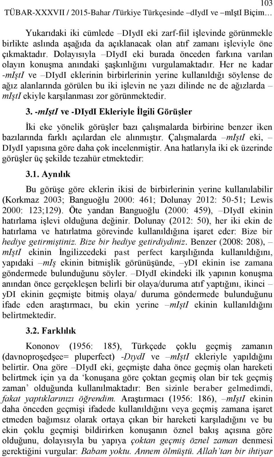 Her ne kadar -mişti ve DIydI eklerinin birbirlerinin yerine kullanıldığı söylense de ağız alanlarında görülen bu iki işlevin ne yazı dilinde ne de ağızlarda mişti ekiyle karşılanması zor