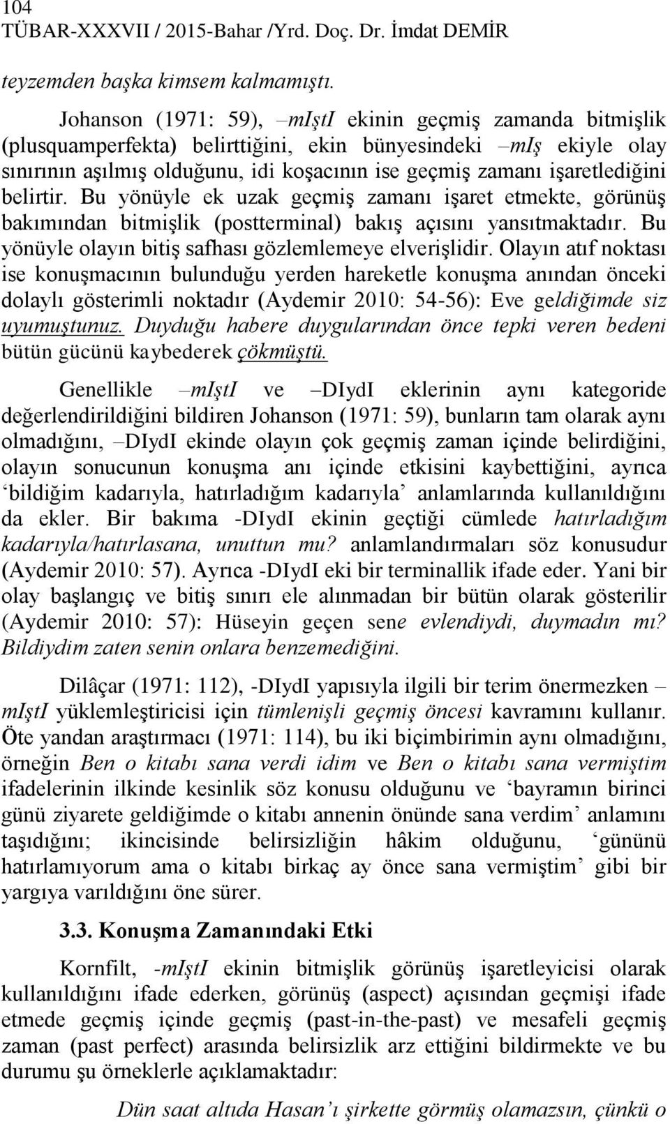 işaretlediğini belirtir. Bu yönüyle ek uzak geçmiş zamanı işaret etmekte, görünüş bakımından bitmişlik (postterminal) bakış açısını yansıtmaktadır.