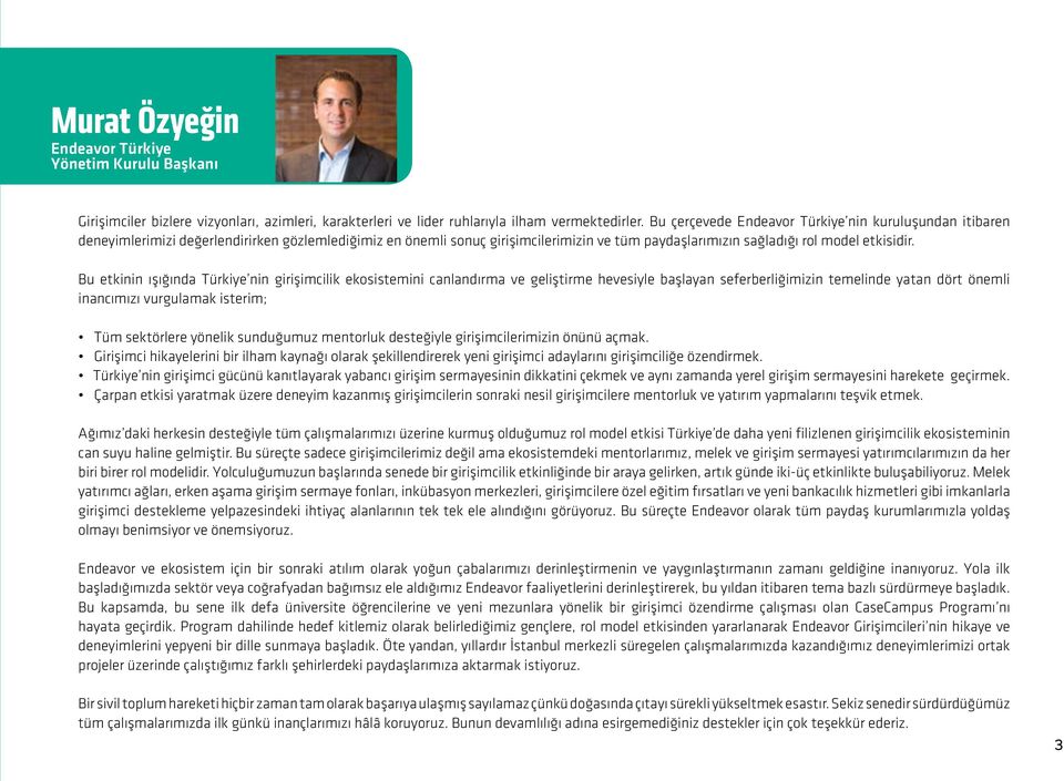 Bu etkinin ışığında Türkiye nin girişimcilik ekosistemini canlandırma ve geliştirme hevesiyle başlayan seferberliğimizin temelinde yatan dört önemli inancımızı vurgulamak isterim; Tüm sektörlere