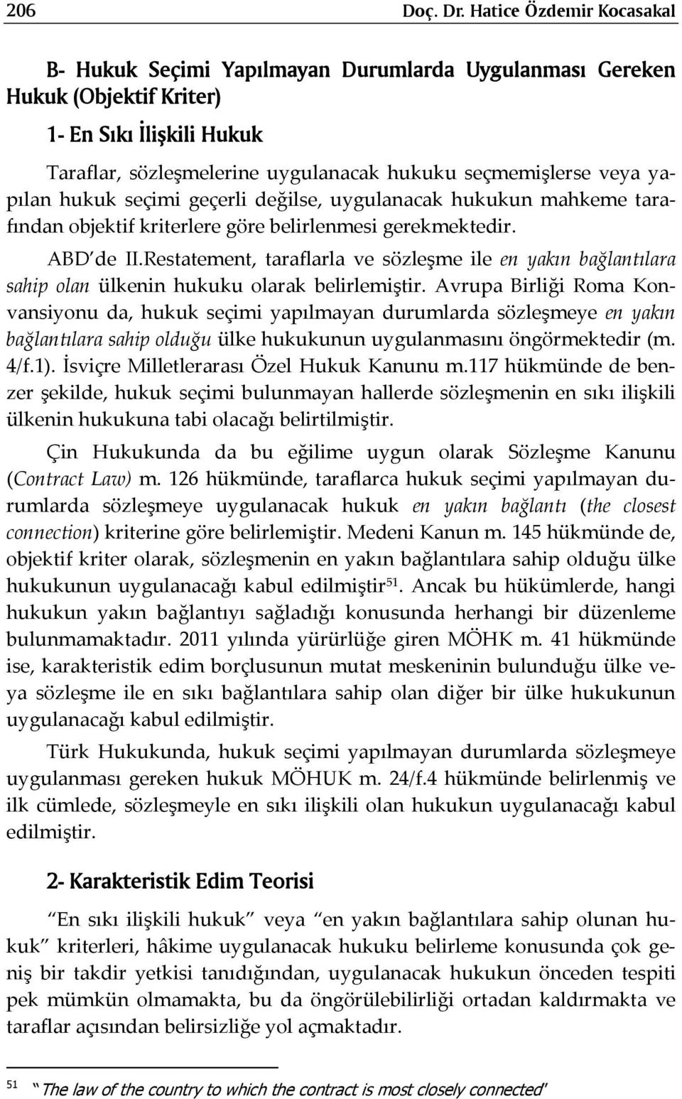 yapılan hukuk seçimi geçerli değilse, uygulanacak hukukun mahkeme tarafından objektif kriterlere göre belirlenmesi gerekmektedir. ABD de II.