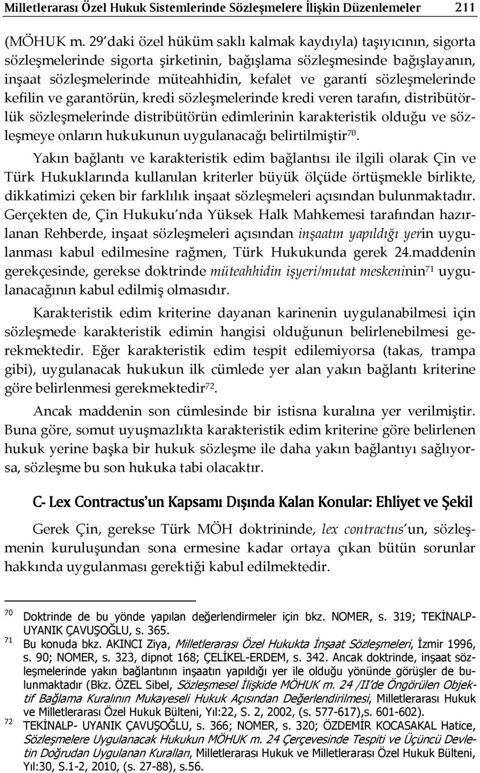 sözleşmelerinde kefilin ve garantörün, kredi sözleşmelerinde kredi veren tarafın, distribütörlük sözleşmelerinde distribütörün edimlerinin karakteristik olduğu ve sözleşmeye onların hukukunun